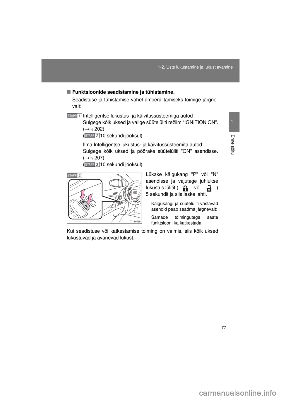 TOYOTA AVENSIS 2015  Kasutusjuhend (in Estonian) 77
1-2. Uste lukustamine ja lukust avamine
1
Enne sõitu
AVENSIS_OM_OM20B99E_(EE)
■
Funktsioonide seadistamine ja tühistamine.
Seadistuse ja tühistamise vahel  ümberülitamiseks toimige järgne-
