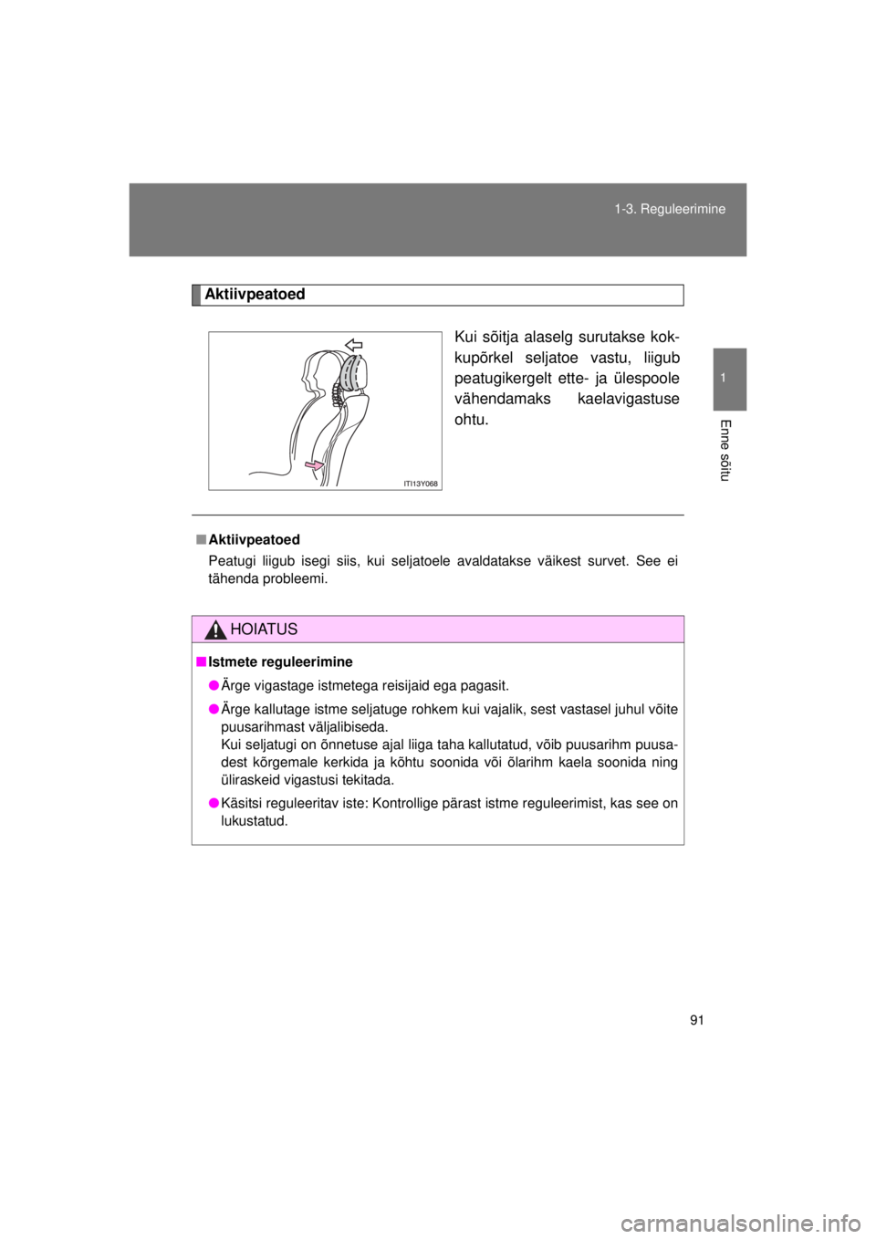 TOYOTA AVENSIS 2015  Kasutusjuhend (in Estonian) 91
1-3. Reguleerimine
1
Enne sõitu
AVENSIS_OM_OM20B99E_(EE)
Aktiivpeatoed 
Kui sõitja alaselg surutakse kok-
kupõrkel seljatoe vastu, liigub
peatugikergelt ette- ja ülespoole
vähendamaks kaelavig