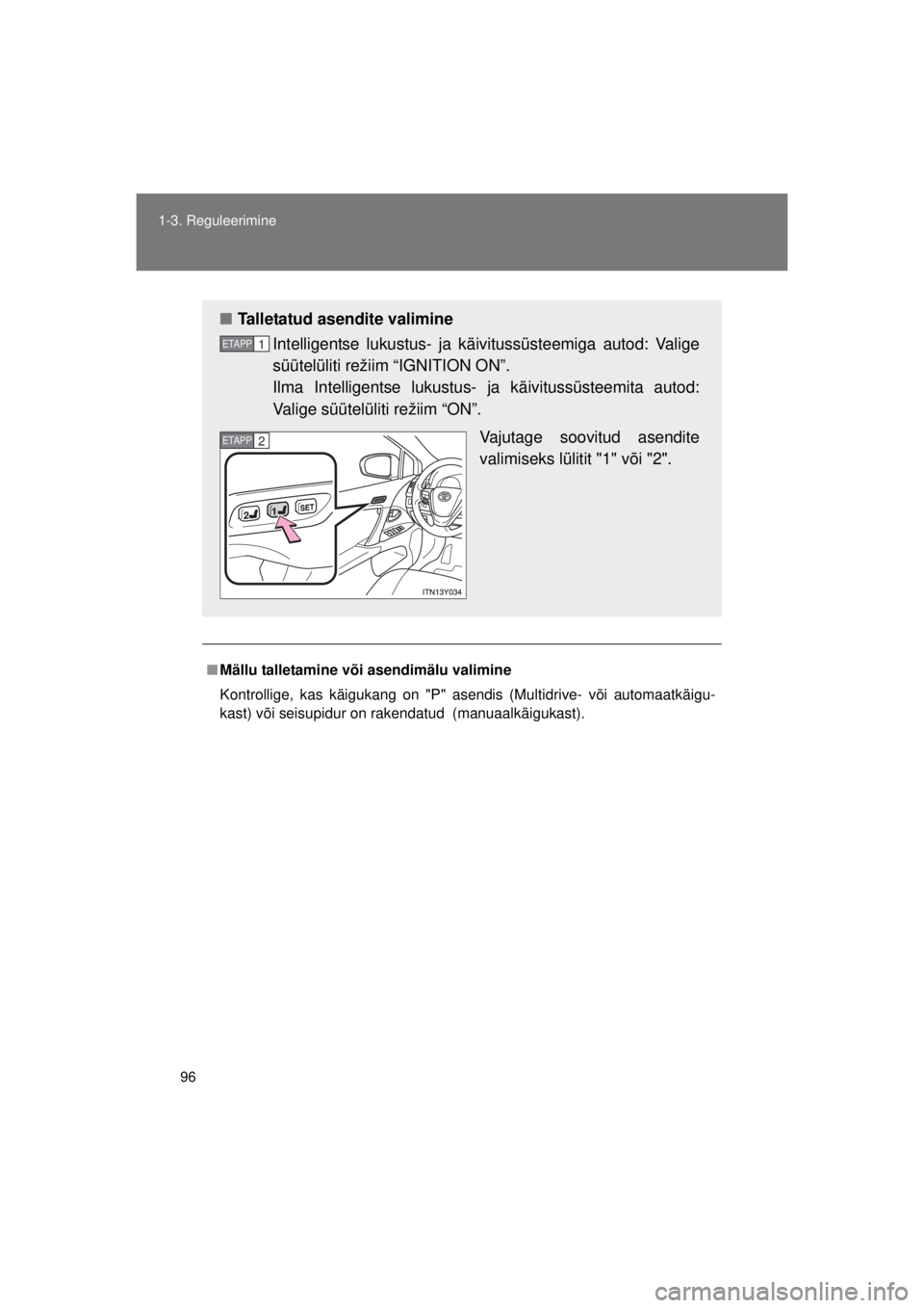 TOYOTA AVENSIS 2015  Kasutusjuhend (in Estonian) 96
1-3. Reguleerimine
AVENSIS_OM_OM20B99E_(EE)
■
Mällu talletamine või asendimälu valimine
Kontrollige, kas käigukang on "P" asendis (Multidrive- või automaatkäigu-
kast) või seisupidur on ra