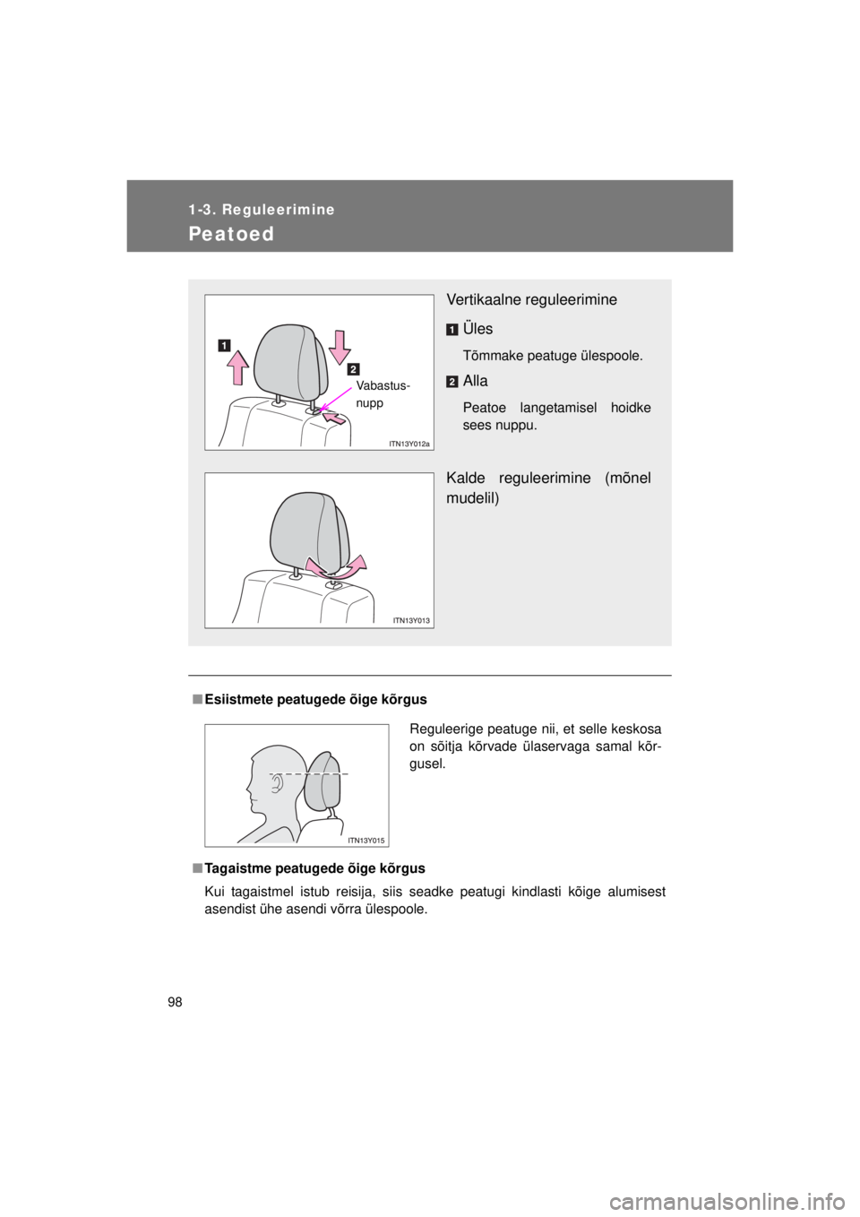 TOYOTA AVENSIS 2015  Kasutusjuhend (in Estonian) 98
1-3. Reguleerimine
AVENSIS_OM_OM20B99E_(EE)
Peatoed
■Esiistmete peatugede õige kõrgus
■ Tagaistme peatugede õige kõrgus
Kui tagaistmel istub reisija, siis seadke peatugi kindlasti kõige al