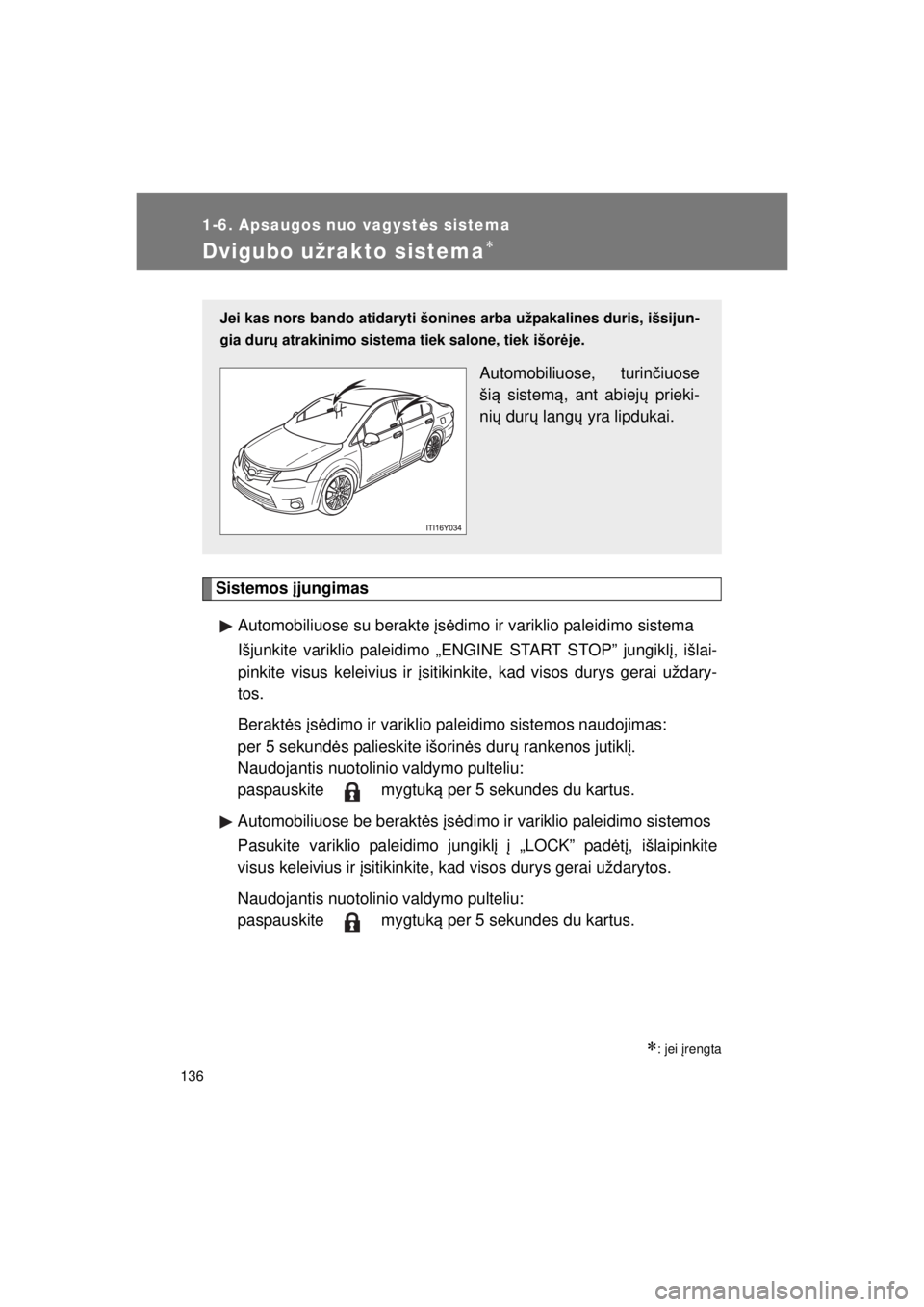 TOYOTA AVENSIS 2015  Eksploatavimo vadovas (in Lithuanian) 136
1-6. Apsaugos nuo vagystės sistema
AVENSIS_OM_OM20B99E_(EE)
Dvigubo užrakto sistema
Sistemos  įjungimas
Automobiliuose su berakte  įs ė dimo ir variklio paleidimo sistema
Išjunkite varikl