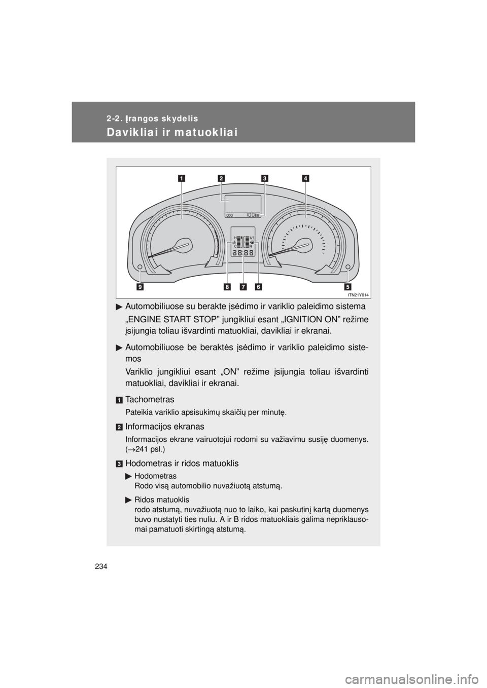 TOYOTA AVENSIS 2015  Eksploatavimo vadovas (in Lithuanian) 234
AVENSIS_OM_OM20B99E_(EE)
2-2.Įrangos skydelis
Davikliai ir matuokliai
Automobiliuose su berakte  įs ė dimo ir variklio paleidimo sistema
„ENGINE START STOP” jungikliui esant „IGNITION ON