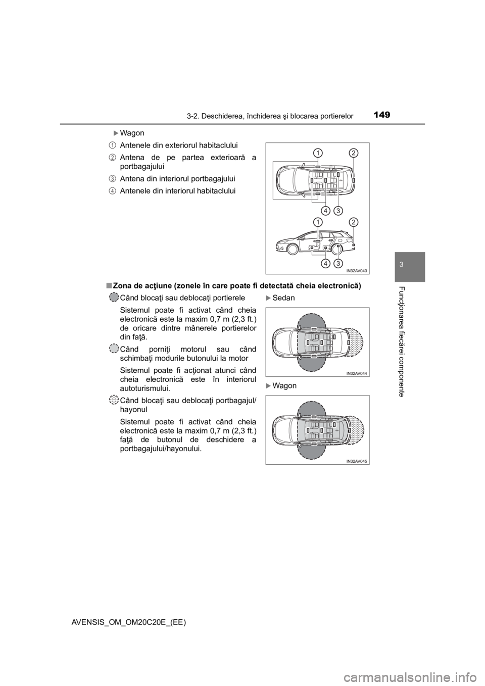 TOYOTA AVENSIS 2016  Manual de utilizare (in Romanian) 1493-2. Deschiderea, închiderea şi blocarea portierelor
3
Funcţionarea fiecărei componente
AVENSIS_OM_OM20C20E_(EE)
Wagon
■Zona de acţiune (zonele în care poate fi detectată cheia electron