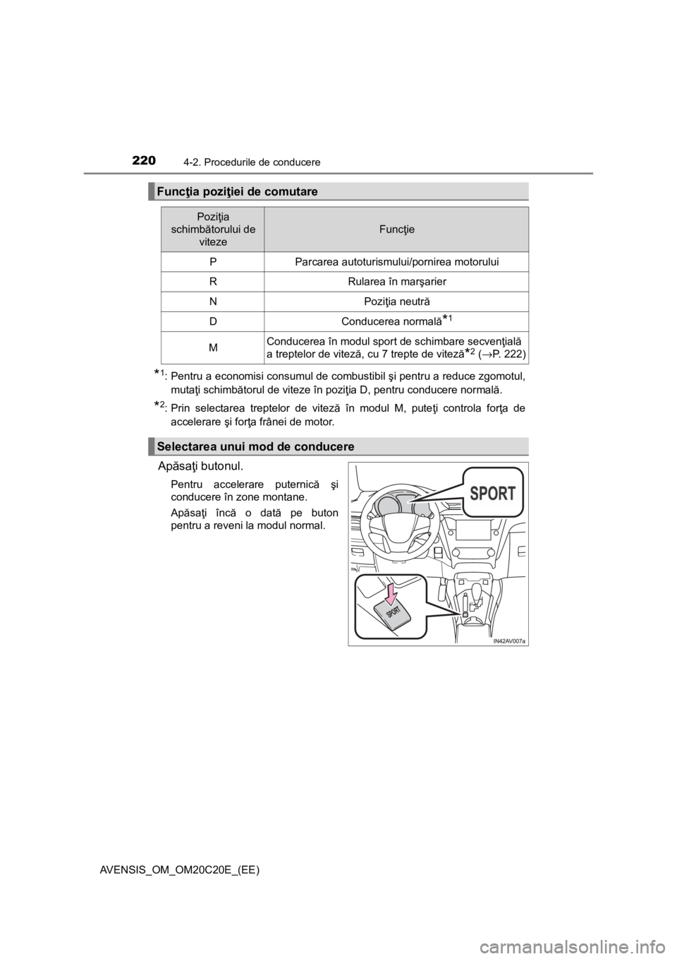 TOYOTA AVENSIS 2016  Manual de utilizare (in Romanian) 2204-2. Procedurile de conducere
AVENSIS_OM_OM20C20E_(EE)
*1: Pentru a economisi consumul de combustibil şi pentru a reduce zgomotul,
mutaţi schimbătorul de viteze în poziţia D, pentru conducere 