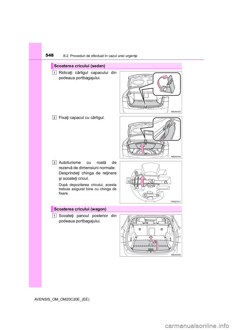 TOYOTA AVENSIS 2016  Manual de utilizare (in Romanian) 5488-2. Proceduri de efectuat în cazul unei urgenţe
AVENSIS_OM_OM20C20E_(EE)
Ridicaţi cârligul capacului din
podeaua portbagajului.
Fixaţi capacul cu cârligul.
Autoturisme cu roată de
rezervă 