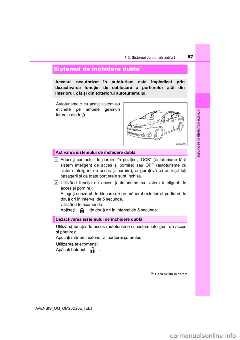 TOYOTA AVENSIS 2016  Manual de utilizare (in Romanian) 87
1
1-3. Sistemul de alarmă antifurt
AVENSIS_OM_OM20C20E_(EE)
Pentru siguranţă şi securitate
Sistemul de închidere dublă∗
Autoturismele cu acest sistem au
etichete pe ambele geamuri
laterale 
