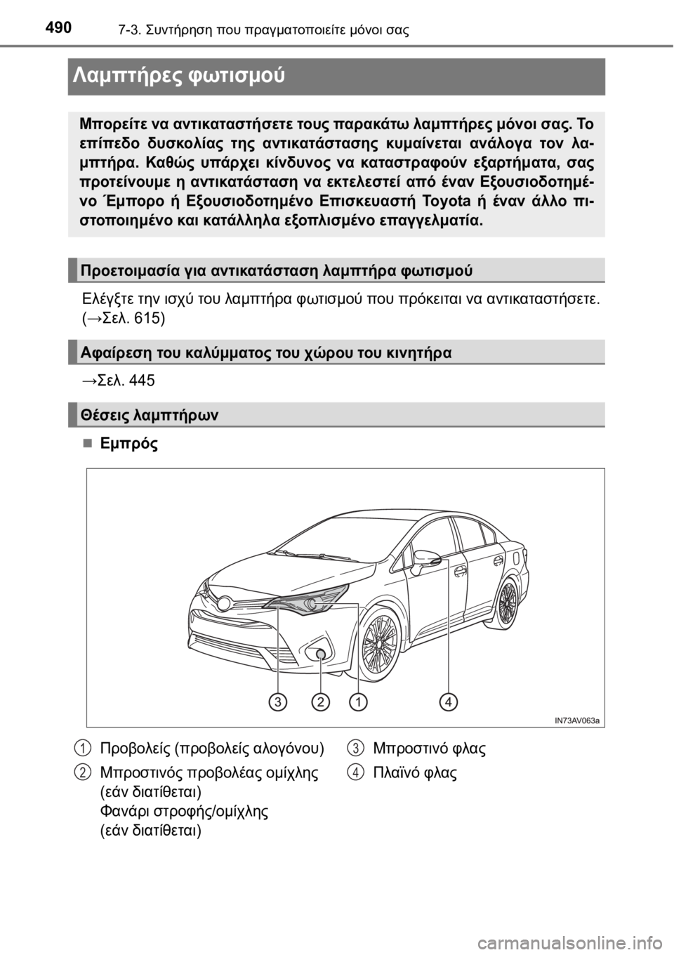 TOYOTA AVENSIS 2016  ΟΔΗΓΌΣ ΧΡΉΣΗΣ (in Greek) 4907-3. Συντήρηση που πραγματοποιείτε μόνοι σας
Λαμπτήρες φωτισμού
Ελέγξτε την ισχύ του λαμπτήρα φωτισμού που π
