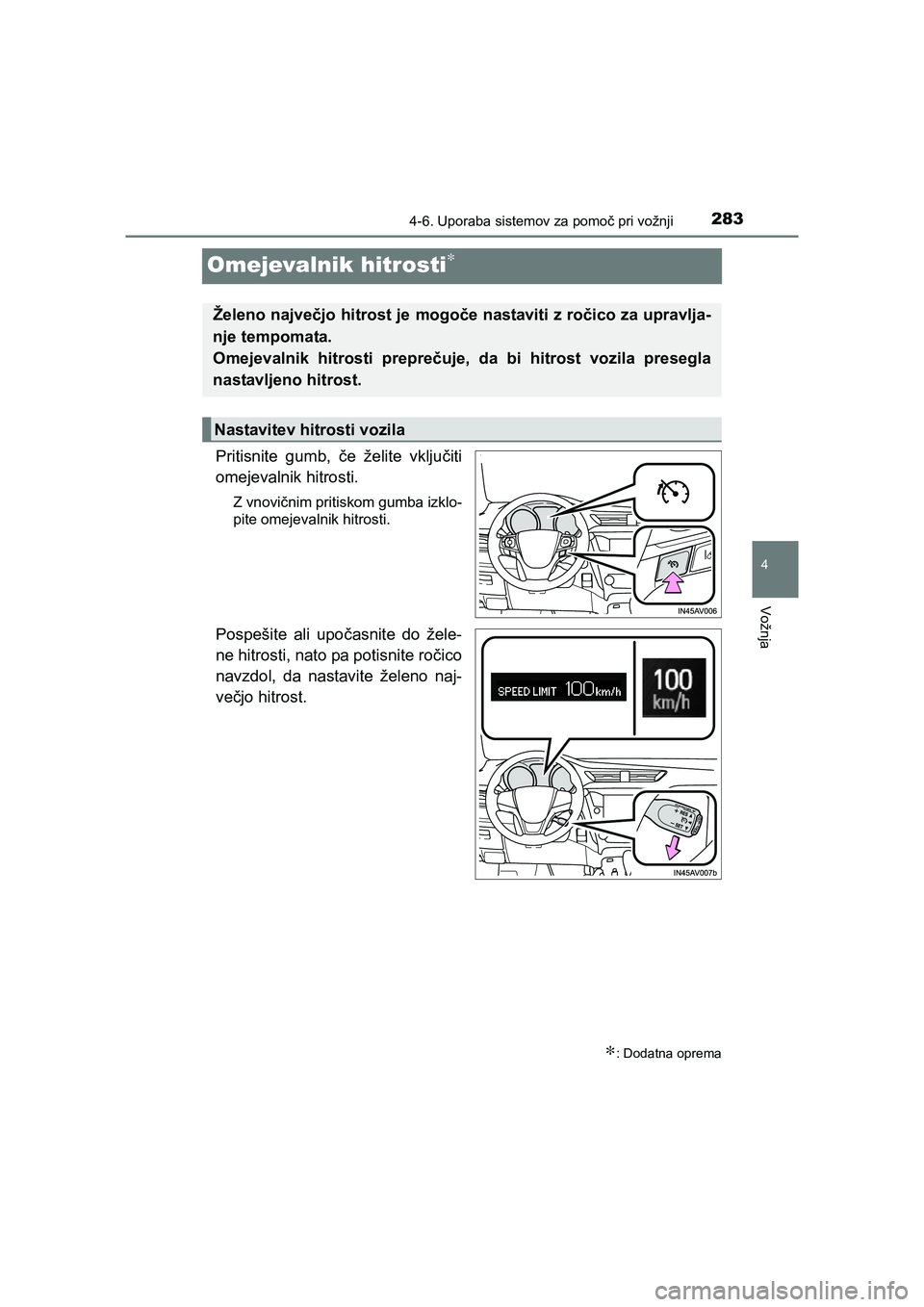 TOYOTA AVENSIS 2016  Navodila Za Uporabo (in Slovenian) 283
4
4-6. Uporaba sistemov za pomoč pri vožnji
Vožnja
AVENSIS_OM_OM20C20E_(EE)
Omejevalnik hitrosti∗
Pritisnite gumb, če želite vključiti
omejevalnik hitrosti.
Z vnovičnim pritiskom gumba iz