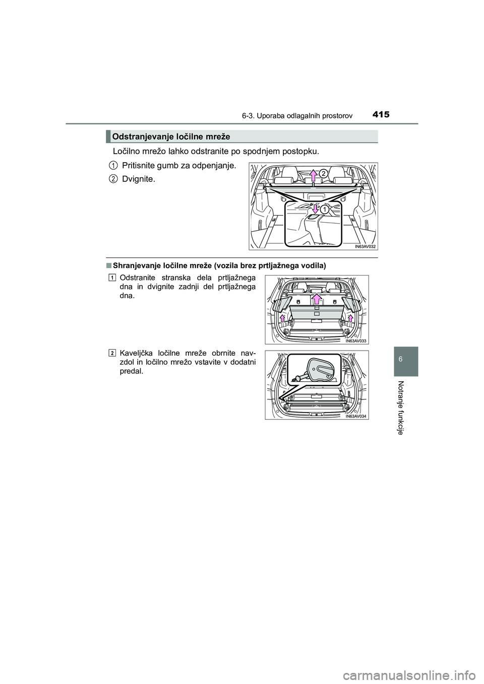 TOYOTA AVENSIS 2016  Navodila Za Uporabo (in Slovenian) 4156-3. Uporaba odlagalnih prostorov
AVENSIS_OM_OM20C20E_(EE)
6
Notranje funkcije
Ločilno mrežo lahko odstranite po spodnjem postopku.
Pritisnite gumb za odpenjanje.
Dvignite.
■Shranjevanje ločil