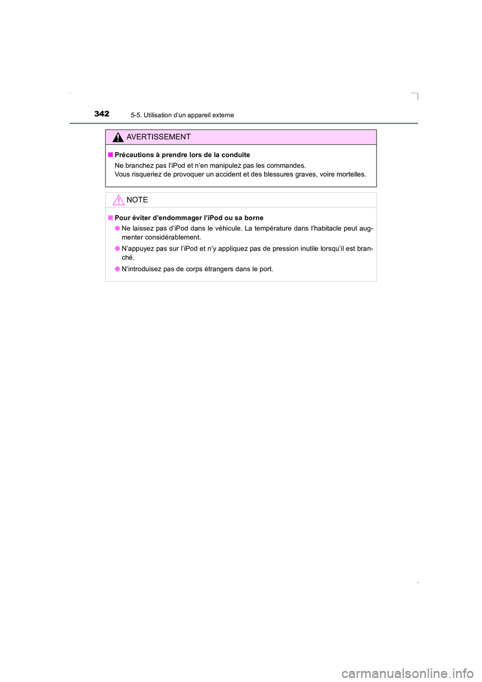 TOYOTA AVENSIS 2016  Notices Demploi (in French) 3425-5. Utilisation d’un appareil externe
AVENSIS_OM_OM20C21K_(EK)
AVERTISSEMENT
■Précautions à prendre lors de la conduite
Ne branchez pas l’iPod et n’en manipulez pas les commandes. 
Vous 