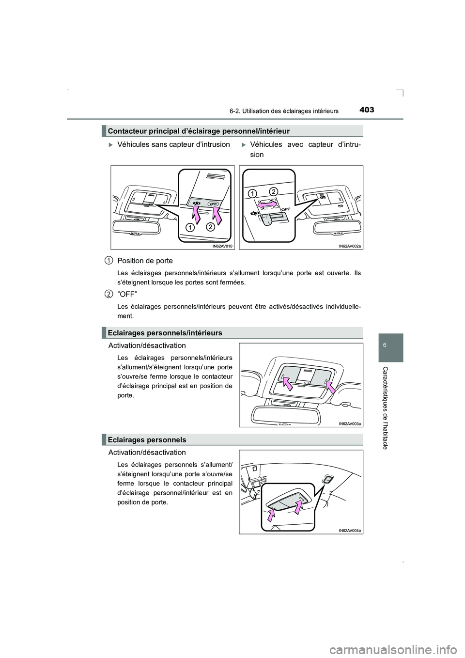 TOYOTA AVENSIS 2016 Notices Demploi (in French) 4036-2. Utilisation des éclairages intérieurs
AVENSIS_OM_OM20C21K_(EK)
6
Caractéristiques de l’habitacle
Position de porte
Les éclairages personnels/intérieurs s’allument lorsqu’une porte e TOYOTA AVENSIS 2016 Notices Demploi (in French) 4036-2. Utilisation des éclairages intérieurs
AVENSIS_OM_OM20C21K_(EK)
6
Caractéristiques de l’habitacle
Position de porte
Les éclairages personnels/intérieurs s’allument lorsqu’une porte e