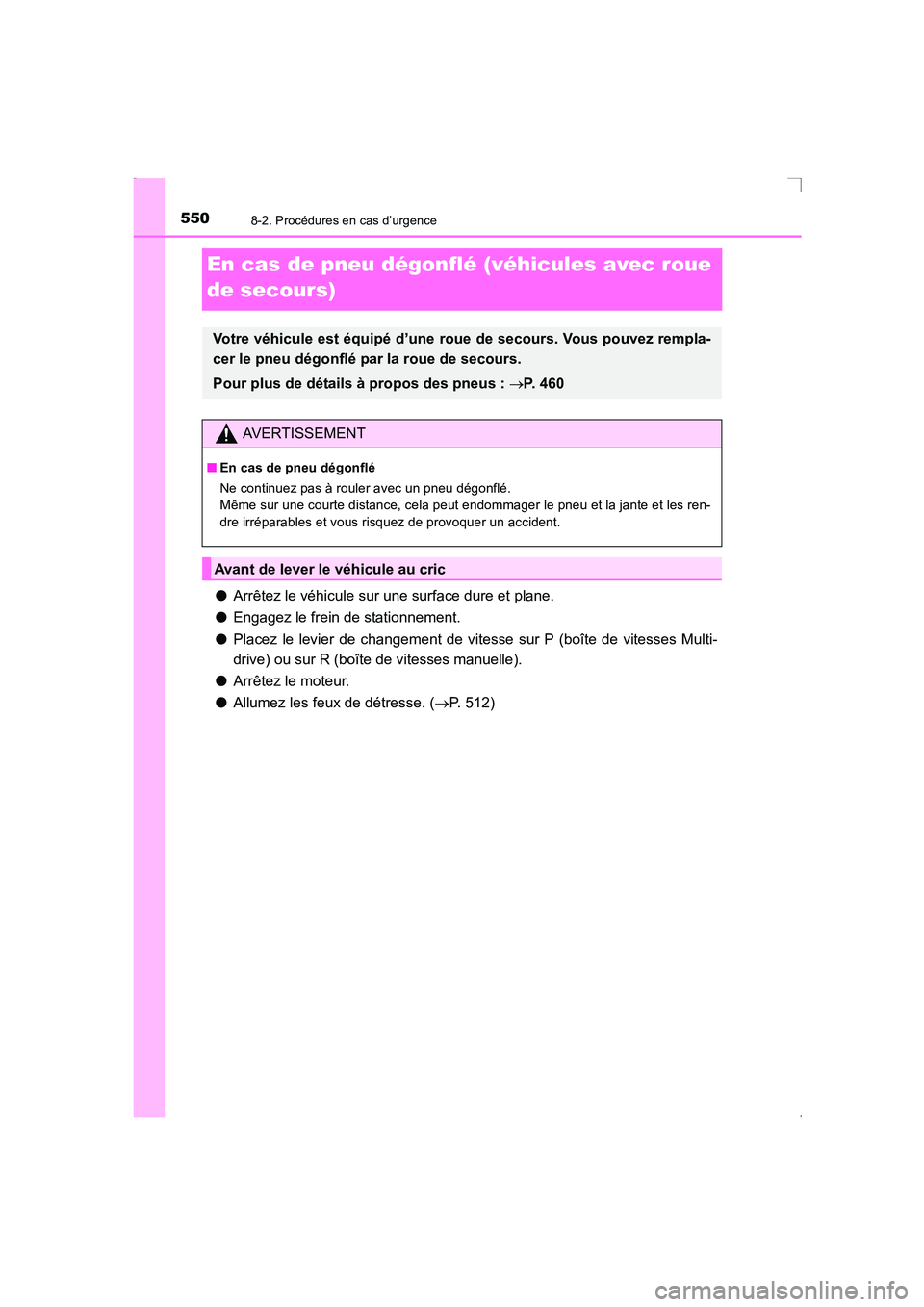 TOYOTA AVENSIS 2016  Notices Demploi (in French) 5508-2. Procédures en cas d’urgence
AVENSIS_OM_OM20C21K_(EK)
En cas de pneu dégonflé (véhicules avec roue 
de secours)
●Arrêtez le véhicule sur une surface dure et plane.
● Engagez le frei