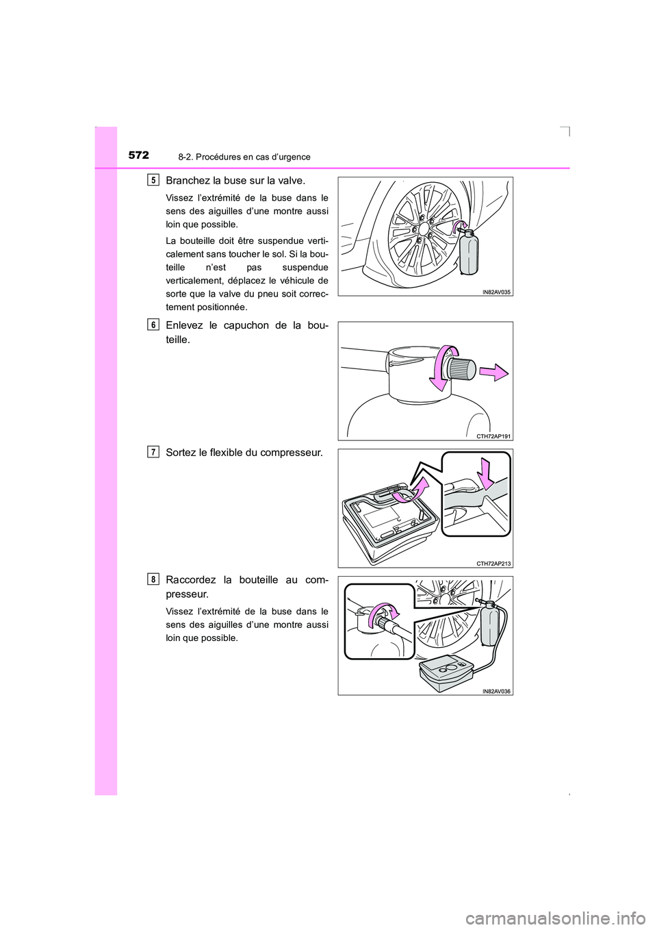 TOYOTA AVENSIS 2016  Notices Demploi (in French) 5728-2. Procédures en cas d’urgence
AVENSIS_OM_OM20C21K_(EK)
Branchez la buse sur la valve.
Vissez l’extrémité de la buse dans le
sens des aiguilles d’une montre aussi
loin que possible.
La b