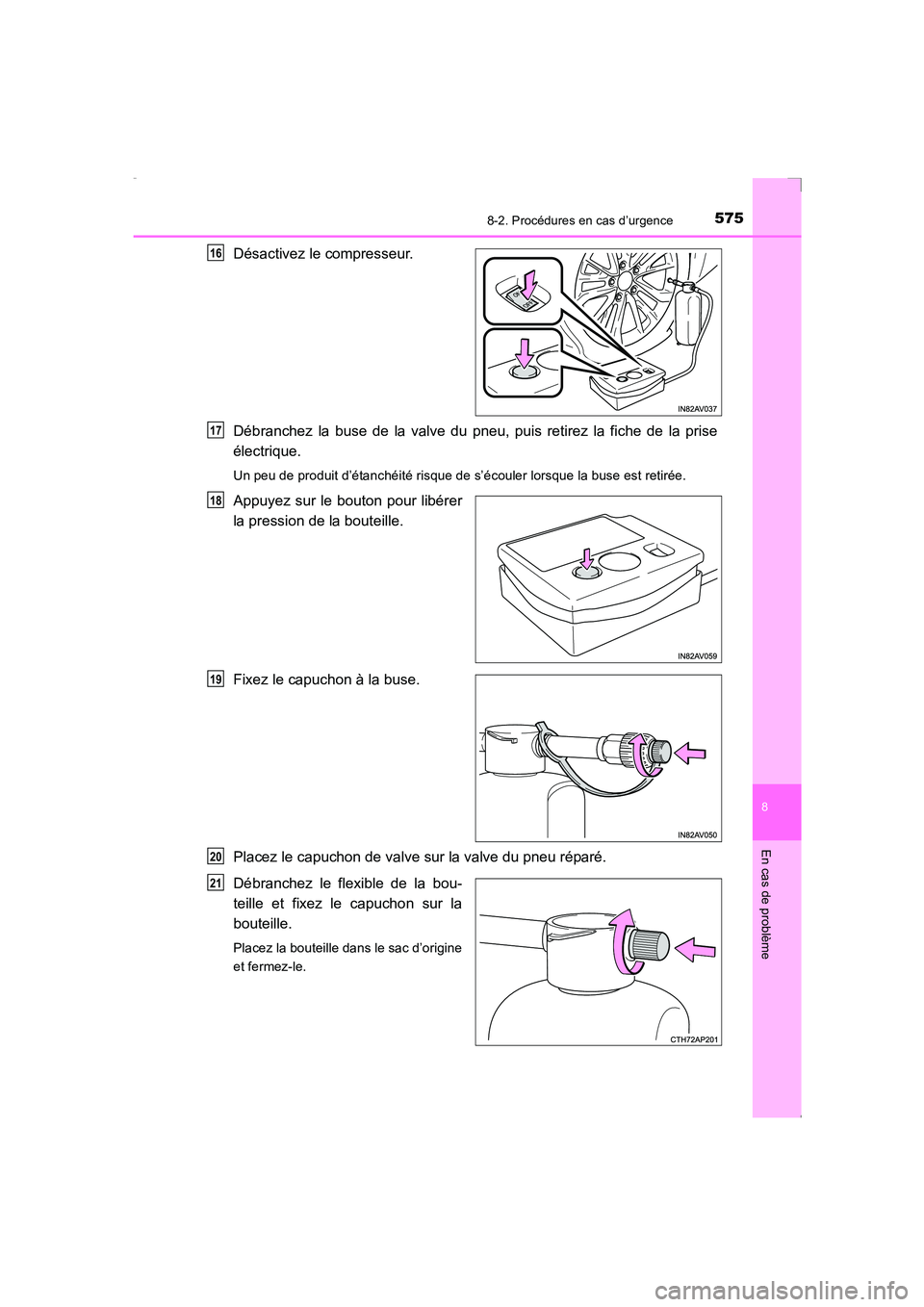 TOYOTA AVENSIS 2016  Notices Demploi (in French) 5758-2. Procédures en cas d’urgence
AVENSIS_OM_OM20C21K_(EK)
8
En cas de problème
Désactivez le compresseur.
Débranchez la buse de la valve du pneu, puis retirez la fiche de la prise
électrique