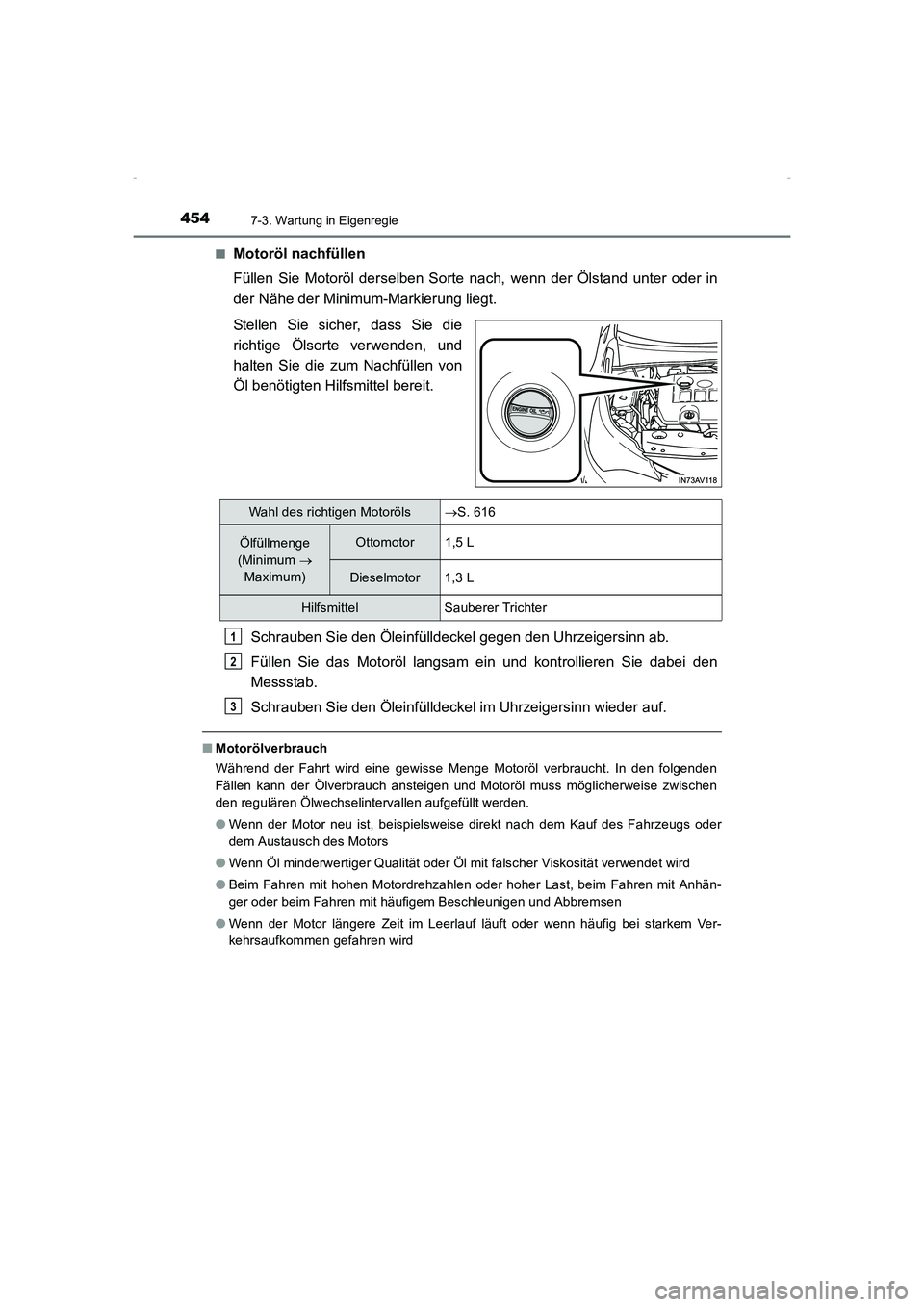TOYOTA AVENSIS 2016  Betriebsanleitungen (in German) 4547-3. Wartung in Eigenregie
AVENSIS_OM_OM20C22M_(EM)■
Motoröl nachfüllen
Füllen Sie Motoröl derselben Sorte nach, wenn der Ölstand unter oder in
der Nähe der Minimum-Markierung liegt.
Stelle