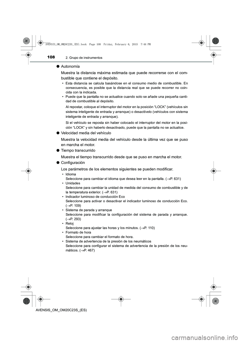 TOYOTA AVENSIS 2016 Manuale de Empleo (in Spanish) 1082. Grupo de instrumentos
AVENSIS_OM_OM20C23S_(ES)
●Autonomía
Muestra la distancia máxima estimada que puede recorrerse con el com-
bustible que contiene el depósito.
• Esta distancia se calc TOYOTA AVENSIS 2016 Manuale de Empleo (in Spanish) 1082. Grupo de instrumentos
AVENSIS_OM_OM20C23S_(ES)
●Autonomía
Muestra la distancia máxima estimada que puede recorrerse con el com-
bustible que contiene el depósito.
• Esta distancia se calc