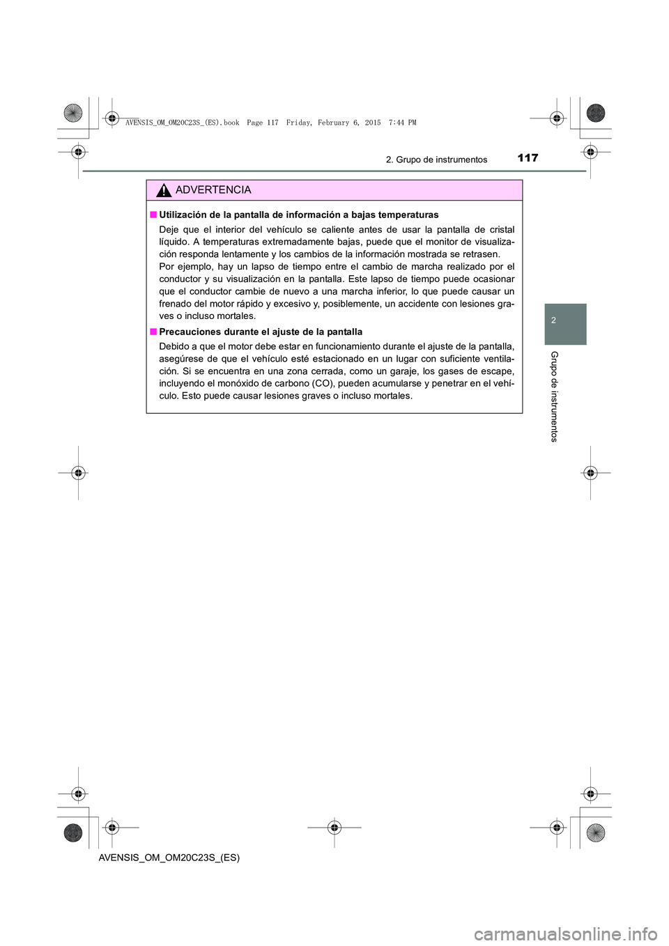 TOYOTA AVENSIS 2016 Manuale de Empleo (in Spanish) 1172. Grupo de instrumentos
2
Grupo de instrumentos
AVENSIS_OM_OM20C23S_(ES)
ADVERTENCIA
■Utilización de la pantalla de información a bajas temperaturas
Deje que el interior del vehículo se calie TOYOTA AVENSIS 2016 Manuale de Empleo (in Spanish) 1172. Grupo de instrumentos
2
Grupo de instrumentos
AVENSIS_OM_OM20C23S_(ES)
ADVERTENCIA
■Utilización de la pantalla de información a bajas temperaturas
Deje que el interior del vehículo se calie