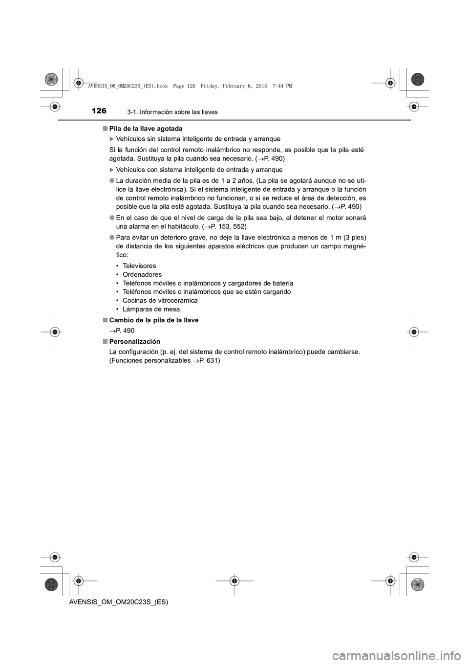 TOYOTA AVENSIS 2016  Manuale de Empleo (in Spanish) 1263-1. Información sobre las llaves
AVENSIS_OM_OM20C23S_(ES)■
Pila de la llave agotada
�XVehículos sin sistema inteligente de entrada y arranque
Si la función del control remoto inalámbrico no 