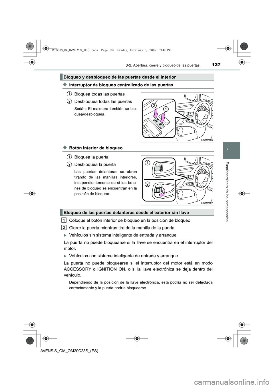 TOYOTA AVENSIS 2016 Manuale de Empleo (in Spanish) 1373-2. Apertura, cierre y bloqueo de las puertas
3
Funcionamiento de los componentes
AVENSIS_OM_OM20C23S_(ES)
◆Interruptor de bloqueo centralizado de las puertasBloquea todas las puertas
Desbloquea TOYOTA AVENSIS 2016 Manuale de Empleo (in Spanish) 1373-2. Apertura, cierre y bloqueo de las puertas
3
Funcionamiento de los componentes
AVENSIS_OM_OM20C23S_(ES)
◆Interruptor de bloqueo centralizado de las puertasBloquea todas las puertas
Desbloquea