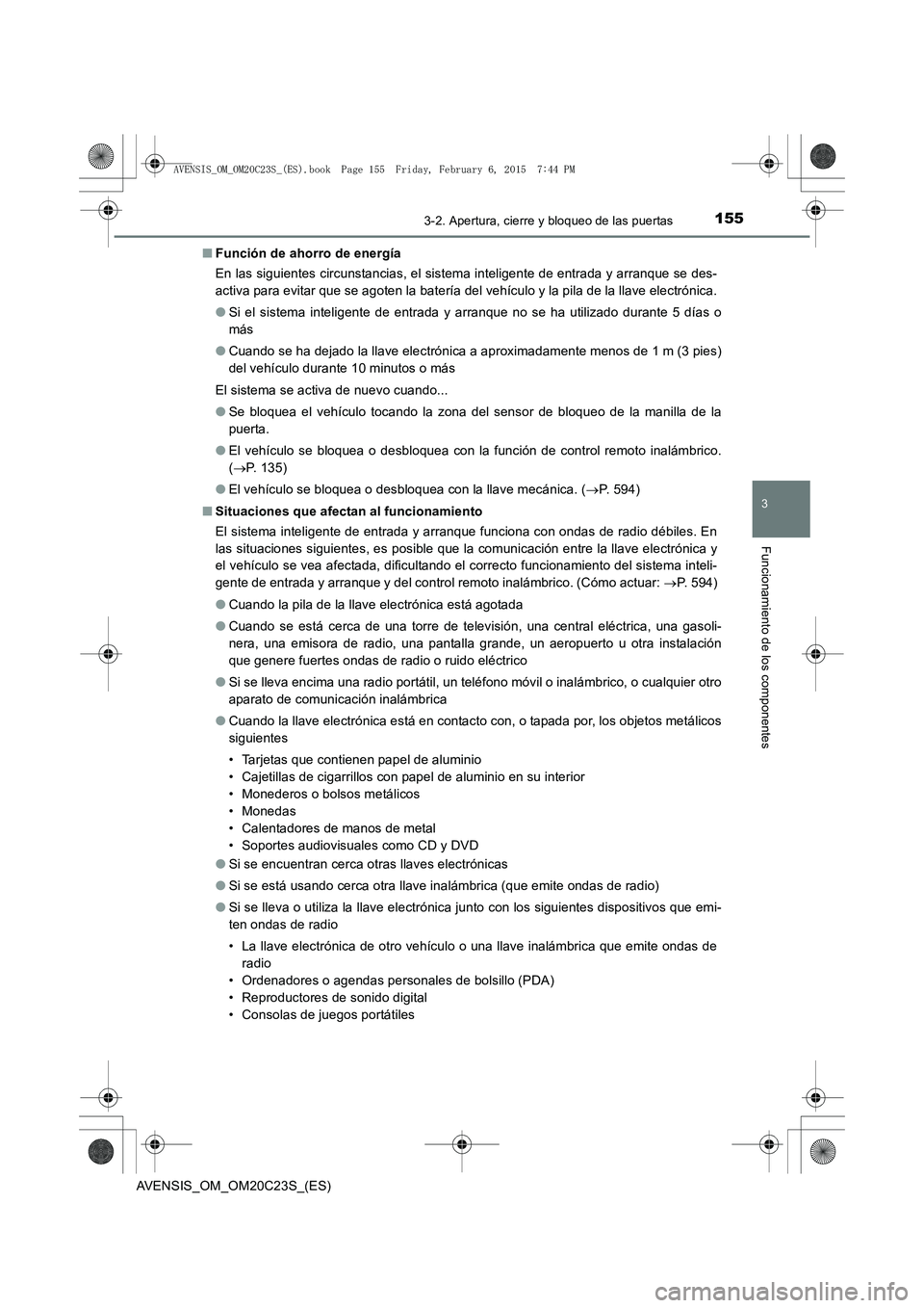 TOYOTA AVENSIS 2016 Manuale de Empleo (in Spanish) 1553-2. Apertura, cierre y bloqueo de las puertas
3
Funcionamiento de los componentes
AVENSIS_OM_OM20C23S_(ES)■
Función de ahorro de energía
En las siguientes circunstancias, el sistema inteligent TOYOTA AVENSIS 2016 Manuale de Empleo (in Spanish) 1553-2. Apertura, cierre y bloqueo de las puertas
3
Funcionamiento de los componentes
AVENSIS_OM_OM20C23S_(ES)■
Función de ahorro de energía
En las siguientes circunstancias, el sistema inteligent