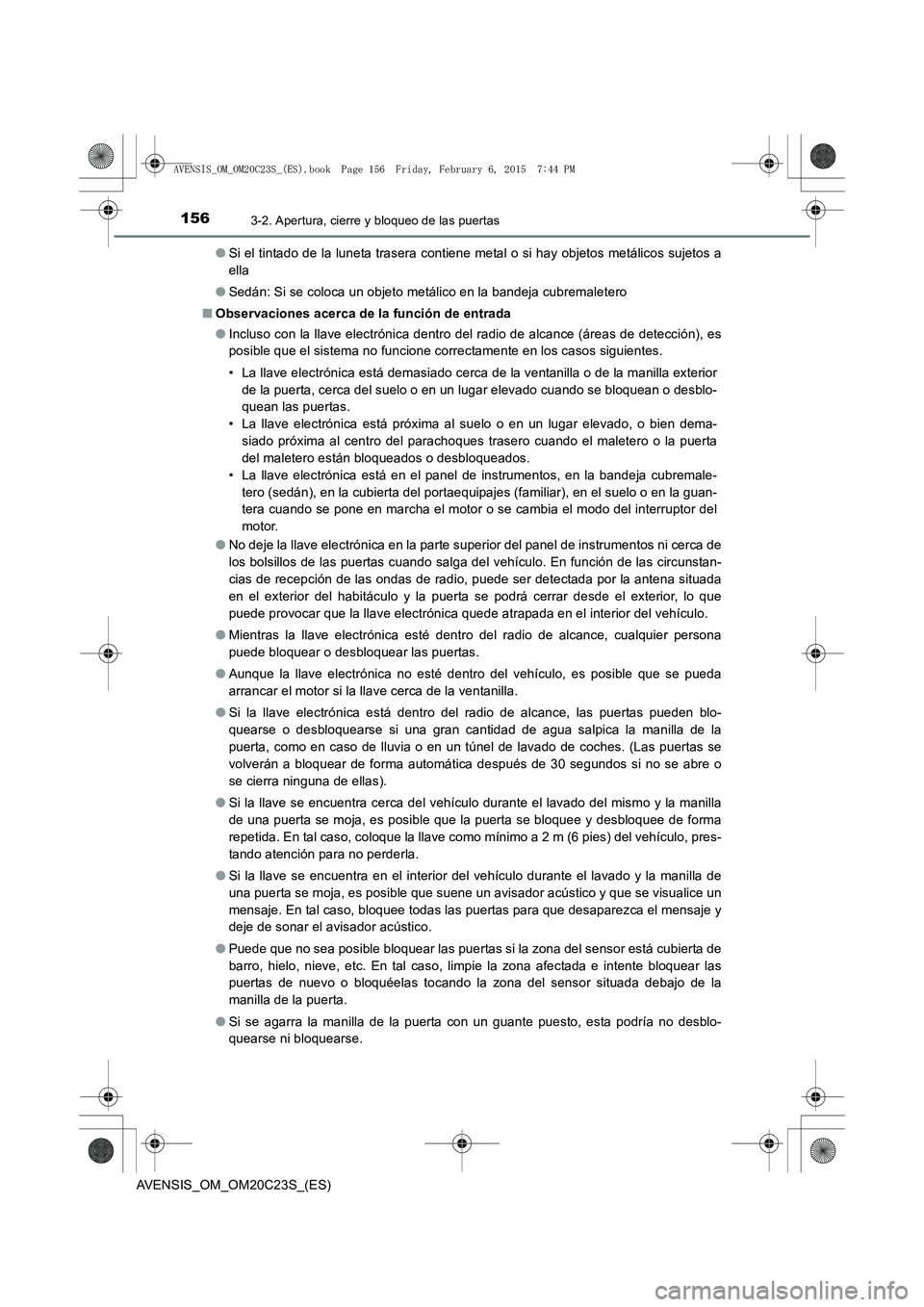TOYOTA AVENSIS 2016 Manuale de Empleo (in Spanish) 1563-2. Apertura, cierre y bloqueo de las puertas
AVENSIS_OM_OM20C23S_(ES)●
Si el tintado de la luneta trasera contiene metal o si hay objetos metálicos sujetos a
ella
● Sedán: Si se coloca un o TOYOTA AVENSIS 2016 Manuale de Empleo (in Spanish) 1563-2. Apertura, cierre y bloqueo de las puertas
AVENSIS_OM_OM20C23S_(ES)●
Si el tintado de la luneta trasera contiene metal o si hay objetos metálicos sujetos a
ella
● Sedán: Si se coloca un o