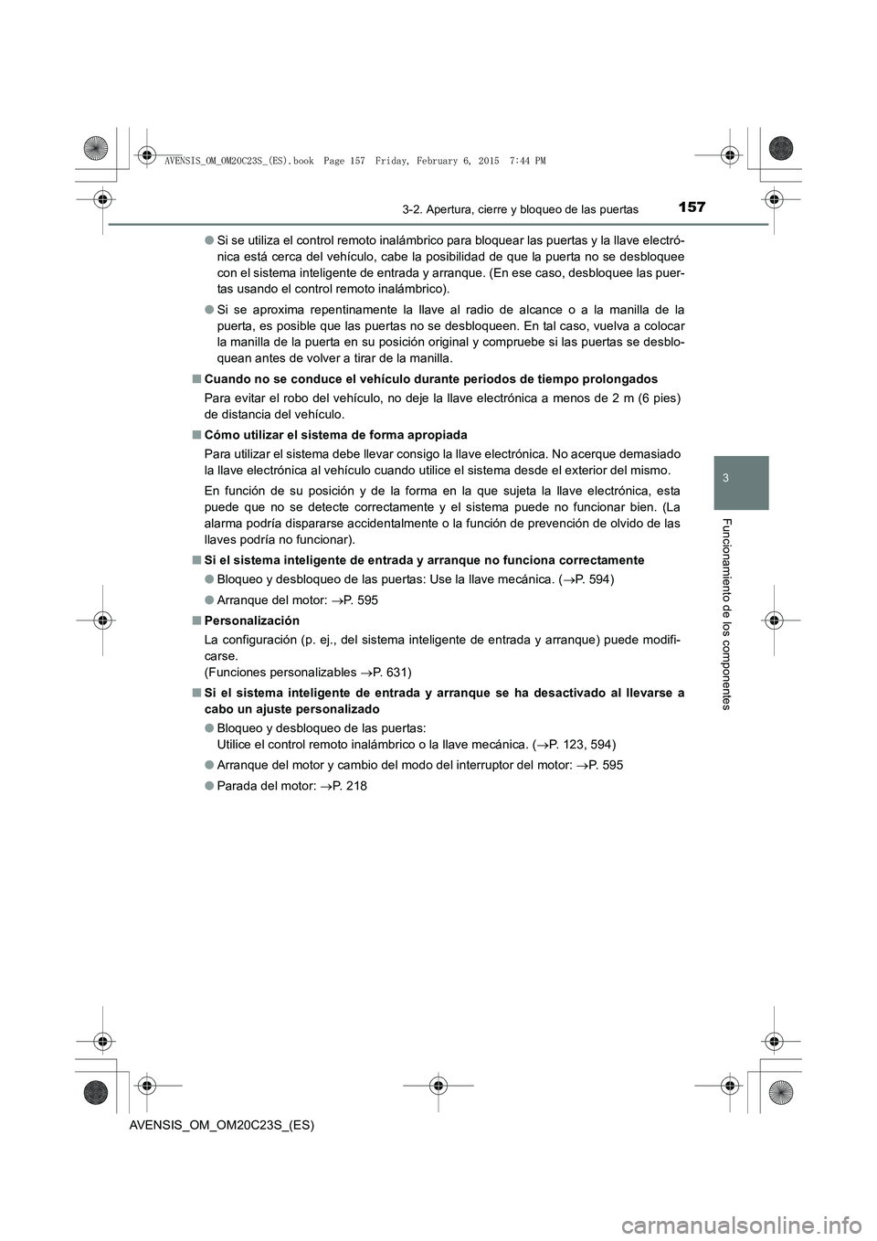 TOYOTA AVENSIS 2016 Manuale de Empleo (in Spanish) 1573-2. Apertura, cierre y bloqueo de las puertas
3
Funcionamiento de los componentes
AVENSIS_OM_OM20C23S_(ES)●
Si se utiliza el control remoto inalámbrico para bloquear las puertas y la llave elec TOYOTA AVENSIS 2016 Manuale de Empleo (in Spanish) 1573-2. Apertura, cierre y bloqueo de las puertas
3
Funcionamiento de los componentes
AVENSIS_OM_OM20C23S_(ES)●
Si se utiliza el control remoto inalámbrico para bloquear las puertas y la llave elec