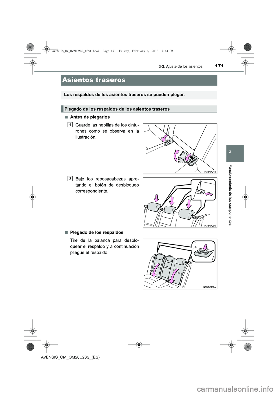 TOYOTA AVENSIS 2016  Manuale de Empleo (in Spanish) 171
3
3-3. Ajuste de los asientos
Funcionamiento de los componentes
AVENSIS_OM_OM20C23S_(ES)
Asientos traseros
■Antes de plegarlosGuarde las hebillas de los cintu-
rones como se observa en la
ilustr