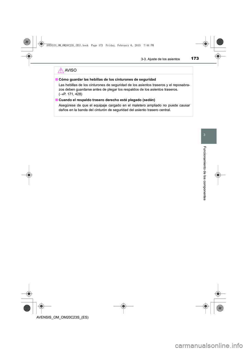 TOYOTA AVENSIS 2016  Manuale de Empleo (in Spanish) 1733-3. Ajuste de los asientos
3
Funcionamiento de los componentes
AVENSIS_OM_OM20C23S_(ES)
AV I S O
■Cómo guardar las hebillas de los cinturones de seguridad
Las hebillas de los cinturones de segu