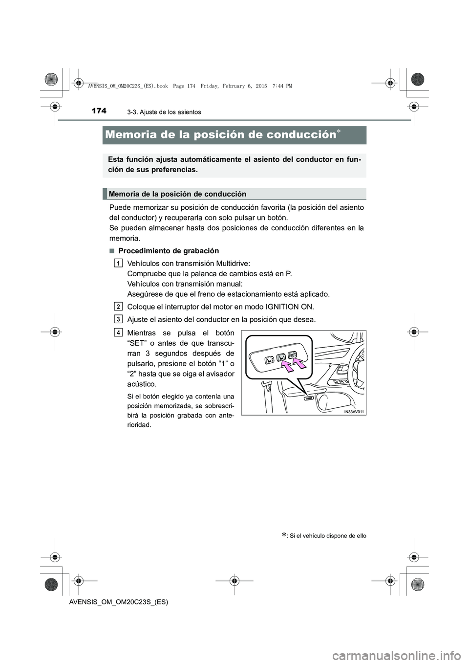 TOYOTA AVENSIS 2016  Manuale de Empleo (in Spanish) 1743-3. Ajuste de los asientos
AVENSIS_OM_OM20C23S_(ES)
Memoria de la posición de conducción∗
Puede memorizar su posición de conducción favorita (la posición del asiento
del conductor) y recupe