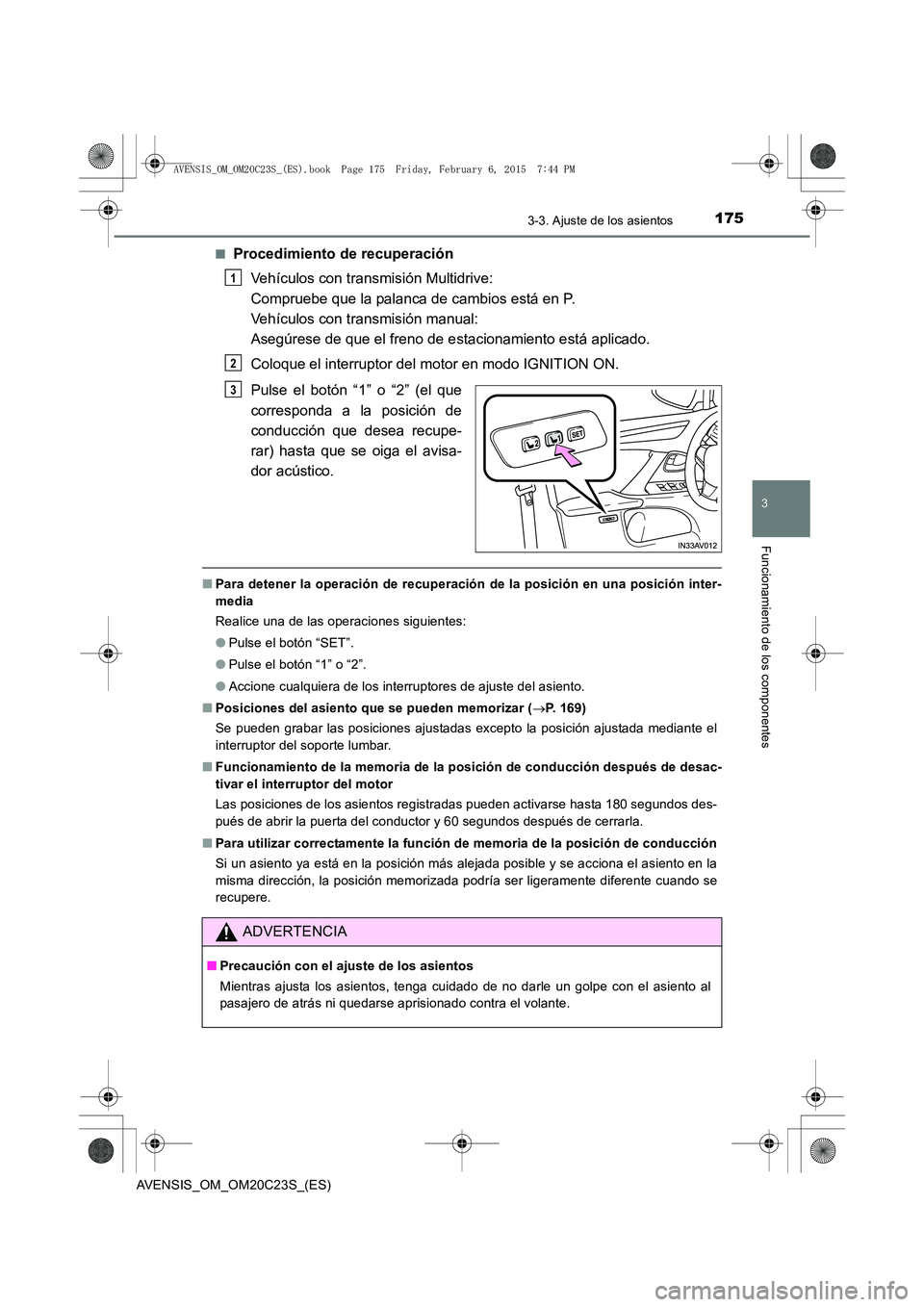 TOYOTA AVENSIS 2016  Manuale de Empleo (in Spanish) 1753-3. Ajuste de los asientos
3
Funcionamiento de los componentes
AVENSIS_OM_OM20C23S_(ES)■
Procedimiento de recuperación
Vehículos con transmisión Multidrive: 
Compruebe que la palanca de cambi