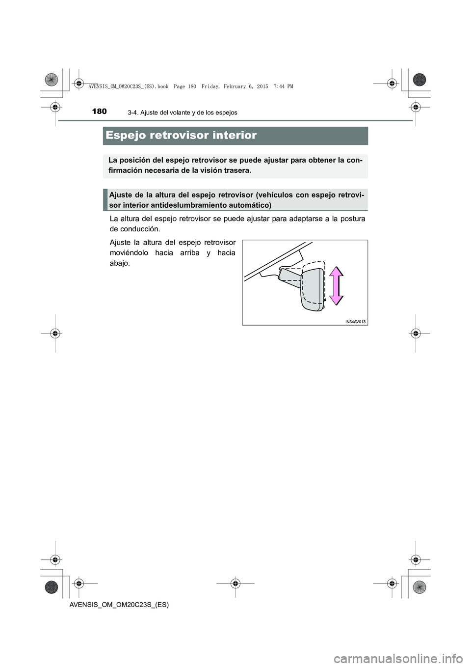 TOYOTA AVENSIS 2016  Manuale de Empleo (in Spanish) 1803-4. Ajuste del volante y de los espejos
AVENSIS_OM_OM20C23S_(ES)
Espejo retrovisor interior
La altura del espejo retrovisor se puede ajustar para adaptarse a la postura
de conducción.
Ajuste la a