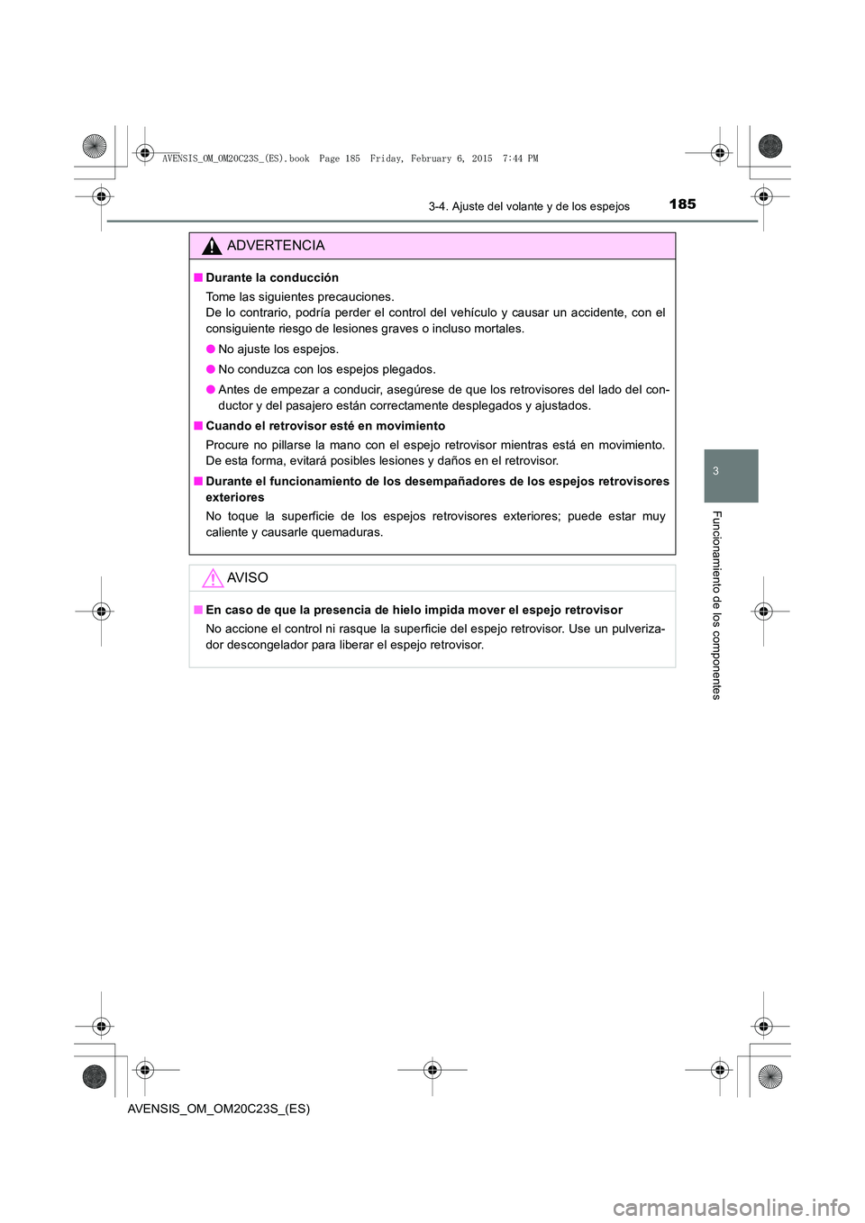 TOYOTA AVENSIS 2016 Manuale de Empleo (in Spanish) 1853-4. Ajuste del volante y de los espejos
3
Funcionamiento de los componentes
AVENSIS_OM_OM20C23S_(ES)
ADVERTENCIA
■Durante la conducción
Tome las siguientes precauciones.
De lo contrario, podr TOYOTA AVENSIS 2016 Manuale de Empleo (in Spanish) 1853-4. Ajuste del volante y de los espejos
3
Funcionamiento de los componentes
AVENSIS_OM_OM20C23S_(ES)
ADVERTENCIA
■Durante la conducción
Tome las siguientes precauciones.
De lo contrario, podr