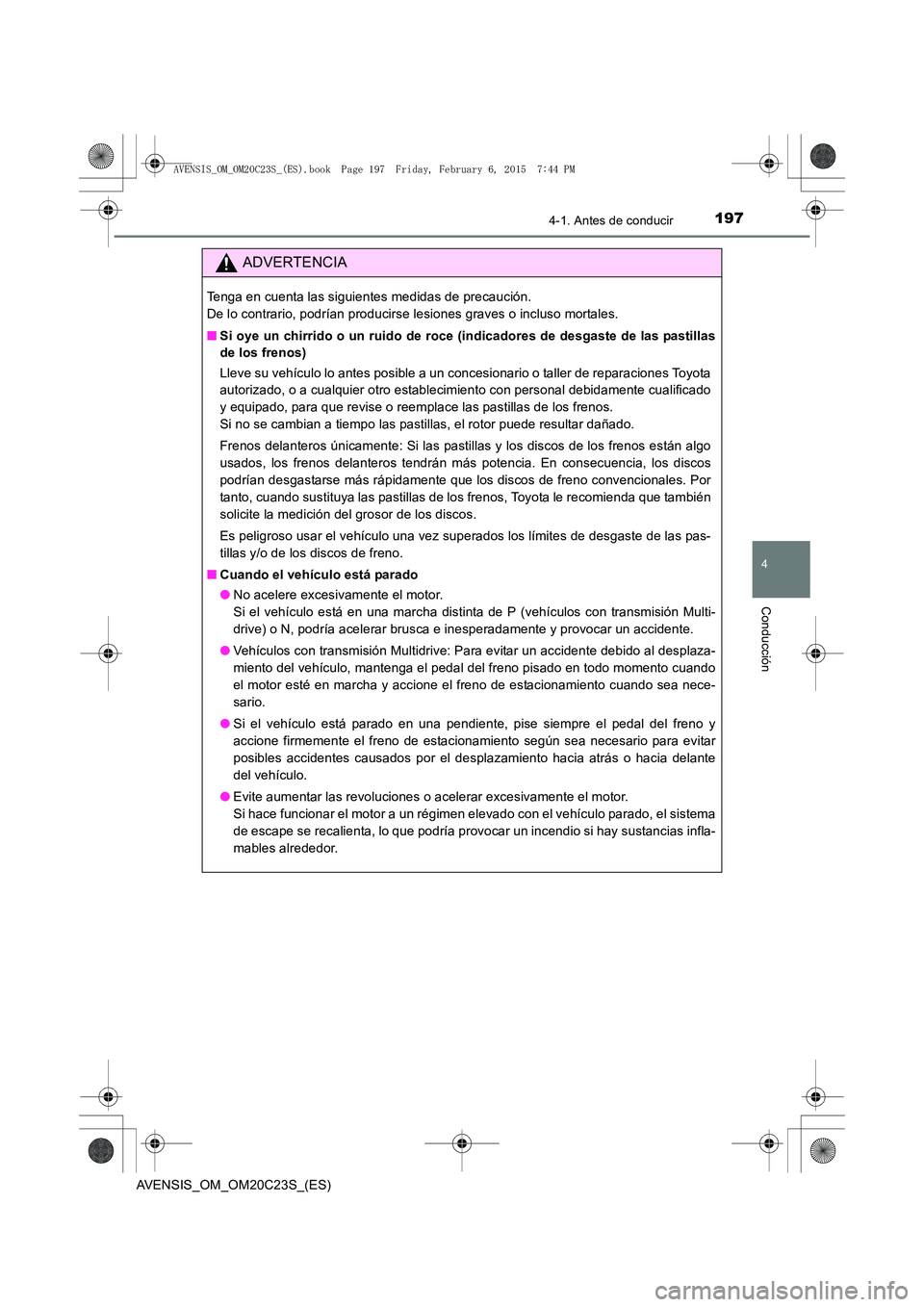 TOYOTA AVENSIS 2016 Manuale de Empleo (in Spanish) 1974-1. Antes de conducir
4
Conducción
AVENSIS_OM_OM20C23S_(ES)
ADVERTENCIA
Tenga en cuenta las siguientes medidas de precaución.
De lo contrario, podrían producirse lesiones graves o incluso mort TOYOTA AVENSIS 2016 Manuale de Empleo (in Spanish) 1974-1. Antes de conducir
4
Conducción
AVENSIS_OM_OM20C23S_(ES)
ADVERTENCIA
Tenga en cuenta las siguientes medidas de precaución.
De lo contrario, podrían producirse lesiones graves o incluso mort