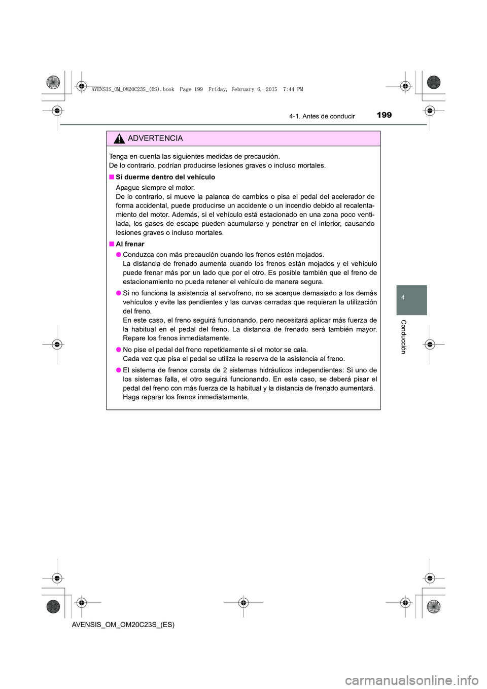 TOYOTA AVENSIS 2016 Manuale de Empleo (in Spanish) 1994-1. Antes de conducir
4
Conducción
AVENSIS_OM_OM20C23S_(ES)
ADVERTENCIA
Tenga en cuenta las siguientes medidas de precaución.
De lo contrario, podrían producirse lesiones graves o incluso mort TOYOTA AVENSIS 2016 Manuale de Empleo (in Spanish) 1994-1. Antes de conducir
4
Conducción
AVENSIS_OM_OM20C23S_(ES)
ADVERTENCIA
Tenga en cuenta las siguientes medidas de precaución.
De lo contrario, podrían producirse lesiones graves o incluso mort