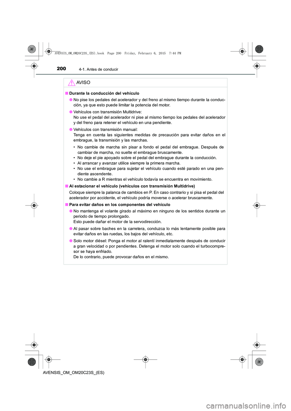 TOYOTA AVENSIS 2016 Manuale de Empleo (in Spanish) 2004-1. Antes de conducir
AVENSIS_OM_OM20C23S_(ES)
AV I S O
■Durante la conducción del vehículo
●No pise los pedales del acelerador y del freno al mismo tiempo durante la conduc-
ción, ya que e TOYOTA AVENSIS 2016 Manuale de Empleo (in Spanish) 2004-1. Antes de conducir
AVENSIS_OM_OM20C23S_(ES)
AV I S O
■Durante la conducción del vehículo
●No pise los pedales del acelerador y del freno al mismo tiempo durante la conduc-
ción, ya que e