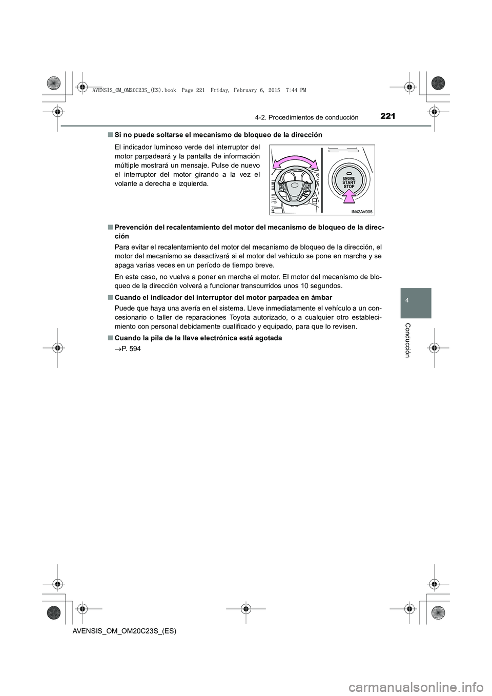 TOYOTA AVENSIS 2016  Manuale de Empleo (in Spanish) 2214-2. Procedimientos de conducción
4
Conducción
AVENSIS_OM_OM20C23S_(ES)■
Si no puede soltarse el mecanismo de bloqueo de la dirección
■ Prevención del recalentamiento del motor del mecanism