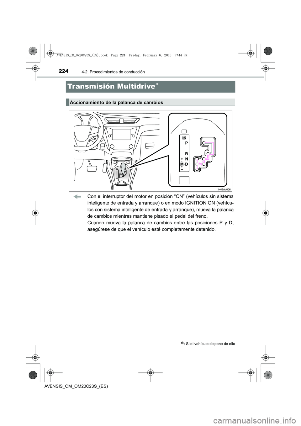 TOYOTA AVENSIS 2016  Manuale de Empleo (in Spanish) 2244-2. Procedimientos de conducción
AVENSIS_OM_OM20C23S_(ES)
Transmisión Multidrive∗
Con el interruptor del motor en posición “ON” (vehículos sin sistema
inteligente de entrada y arranque) 