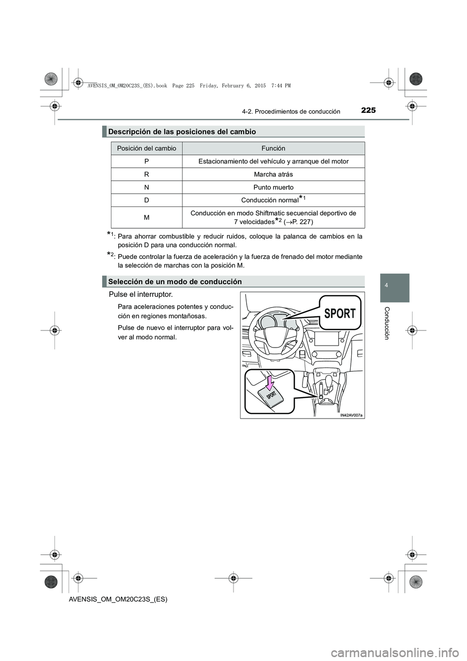 TOYOTA AVENSIS 2016  Manuale de Empleo (in Spanish) 2254-2. Procedimientos de conducción
4
Conducción
AVENSIS_OM_OM20C23S_(ES)
*1: Para ahorrar combustible y reducir ruidos, coloque la palanca de cambios en laposición D para una conducción normal.

