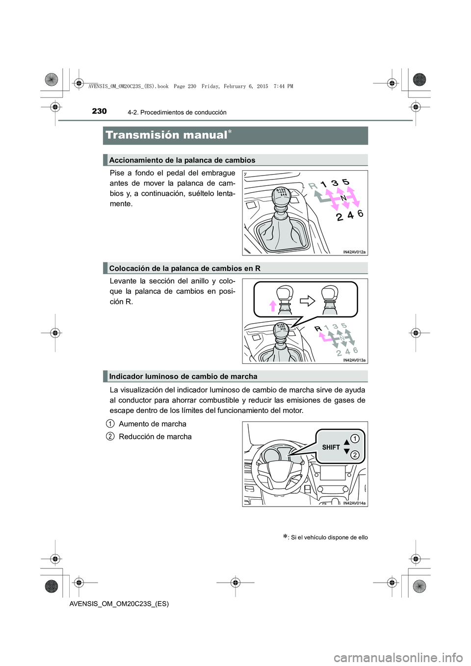 TOYOTA AVENSIS 2016  Manuale de Empleo (in Spanish) 2304-2. Procedimientos de conducción
AVENSIS_OM_OM20C23S_(ES)
Transmisión manual∗
Pise a fondo el pedal del embrague
antes de mover la palanca de cam-
bios y, a continuación, suéltelo lenta-
men