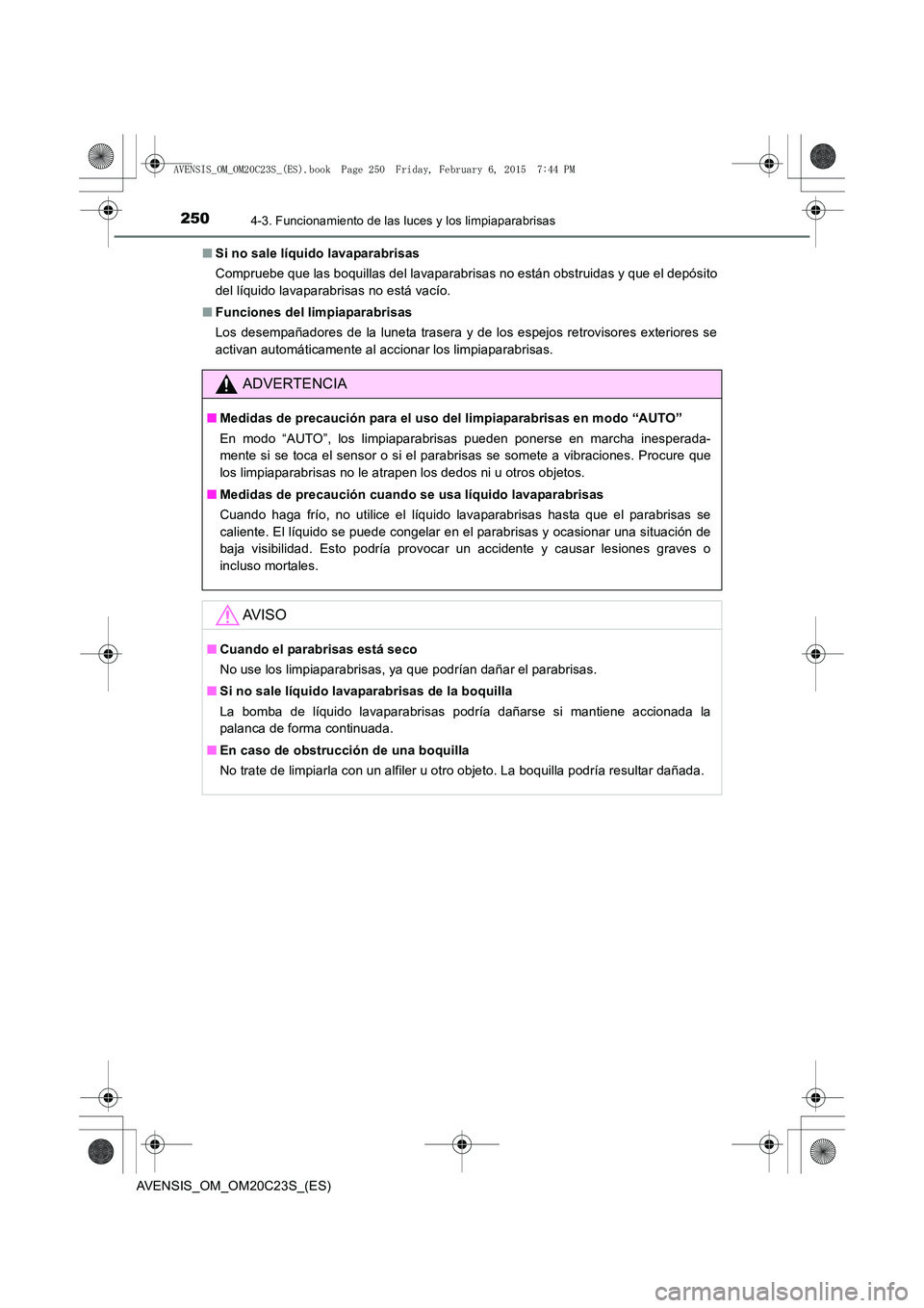TOYOTA AVENSIS 2016 Manuale de Empleo (in Spanish) 2504-3. Funcionamiento de las luces y los limpiaparabrisas
AVENSIS_OM_OM20C23S_(ES)■
Si no sale líquido lavaparabrisas
Compruebe que las boquillas del lavaparabrisas no están obstruidas y que el d TOYOTA AVENSIS 2016 Manuale de Empleo (in Spanish) 2504-3. Funcionamiento de las luces y los limpiaparabrisas
AVENSIS_OM_OM20C23S_(ES)■
Si no sale líquido lavaparabrisas
Compruebe que las boquillas del lavaparabrisas no están obstruidas y que el d