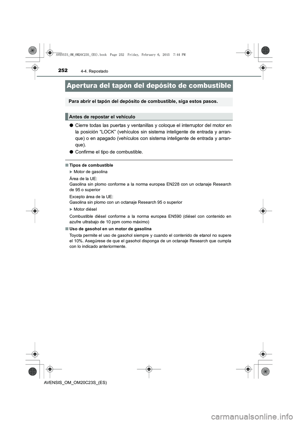 TOYOTA AVENSIS 2016 Manuale de Empleo (in Spanish) 2524-4. Repostado
AVENSIS_OM_OM20C23S_(ES)
Aper tura del tapón del depósito de combustible
●Cierre todas las puertas y ventanillas y coloque el interruptor del motor en
la posición “LOCK” (ve TOYOTA AVENSIS 2016 Manuale de Empleo (in Spanish) 2524-4. Repostado
AVENSIS_OM_OM20C23S_(ES)
Aper tura del tapón del depósito de combustible
●Cierre todas las puertas y ventanillas y coloque el interruptor del motor en
la posición “LOCK” (ve