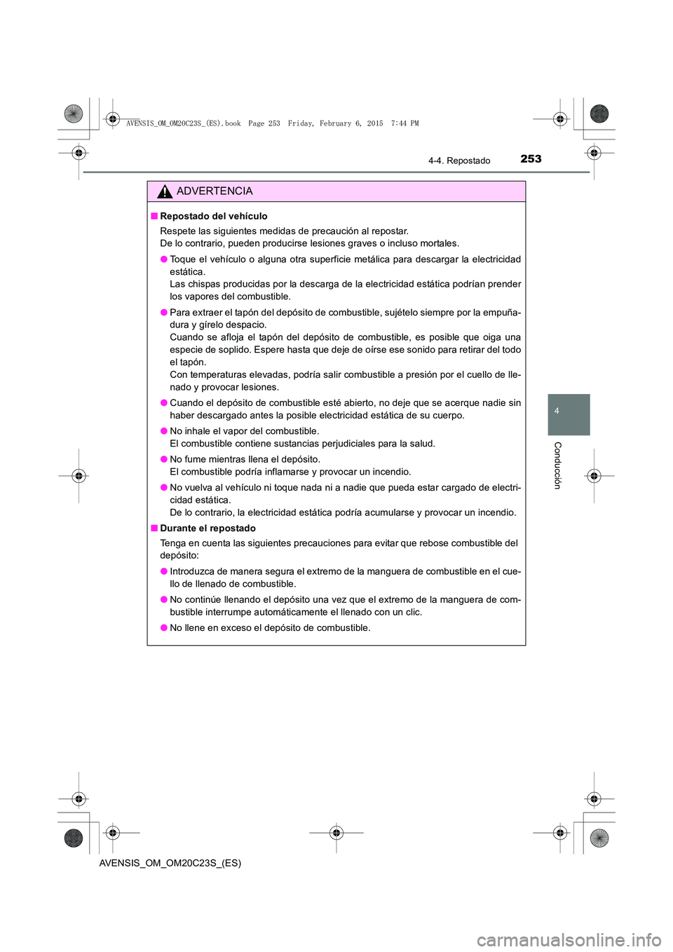 TOYOTA AVENSIS 2016 Manuale de Empleo (in Spanish) 2534-4. Repostado
4
Conducción
AVENSIS_OM_OM20C23S_(ES)
ADVERTENCIA
■Repostado del vehículo
Respete las siguientes medidas de precaución al repostar.
De lo contrario, pueden producirse lesiones TOYOTA AVENSIS 2016 Manuale de Empleo (in Spanish) 2534-4. Repostado
4
Conducción
AVENSIS_OM_OM20C23S_(ES)
ADVERTENCIA
■Repostado del vehículo
Respete las siguientes medidas de precaución al repostar.
De lo contrario, pueden producirse lesiones