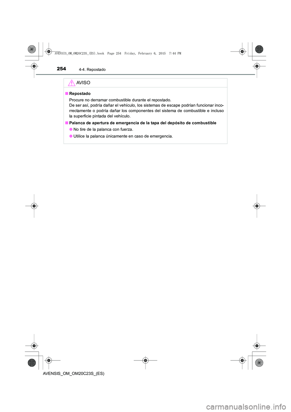 TOYOTA AVENSIS 2016  Manuale de Empleo (in Spanish) 2544-4. Repostado
AVENSIS_OM_OM20C23S_(ES)
AV I S O
■Repostado
Procure no derramar combustible durante el repostado. 
De ser así, podría dañar el vehículo, los sistemas de escape podrían funcio