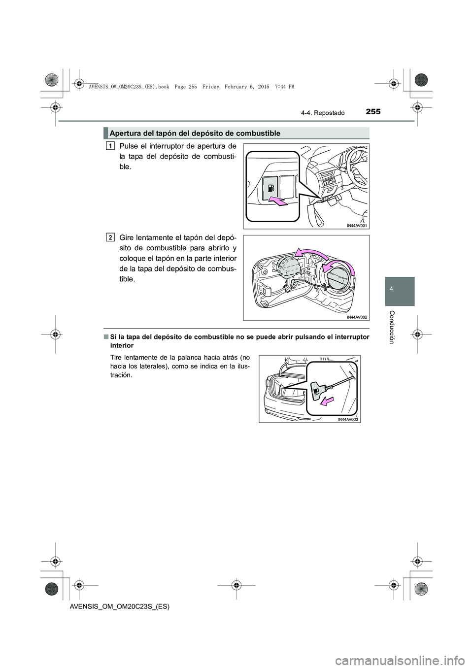 TOYOTA AVENSIS 2016  Manuale de Empleo (in Spanish) 2554-4. Repostado
4
Conducción
AVENSIS_OM_OM20C23S_(ES)
Pulse el interruptor de apertura de
la tapa del depósito de combusti-
ble.
Gire lentamente el tapón del depó-
sito de combustible para abrir