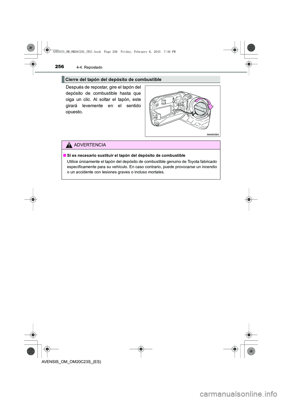 TOYOTA AVENSIS 2016  Manuale de Empleo (in Spanish) 2564-4. Repostado
AVENSIS_OM_OM20C23S_(ES)
Después de repostar, gire el tapón del
depósito de combustible hasta que
oiga un clic. Al soltar el tapón, este
girará levemente en el sentido
opuesto.
