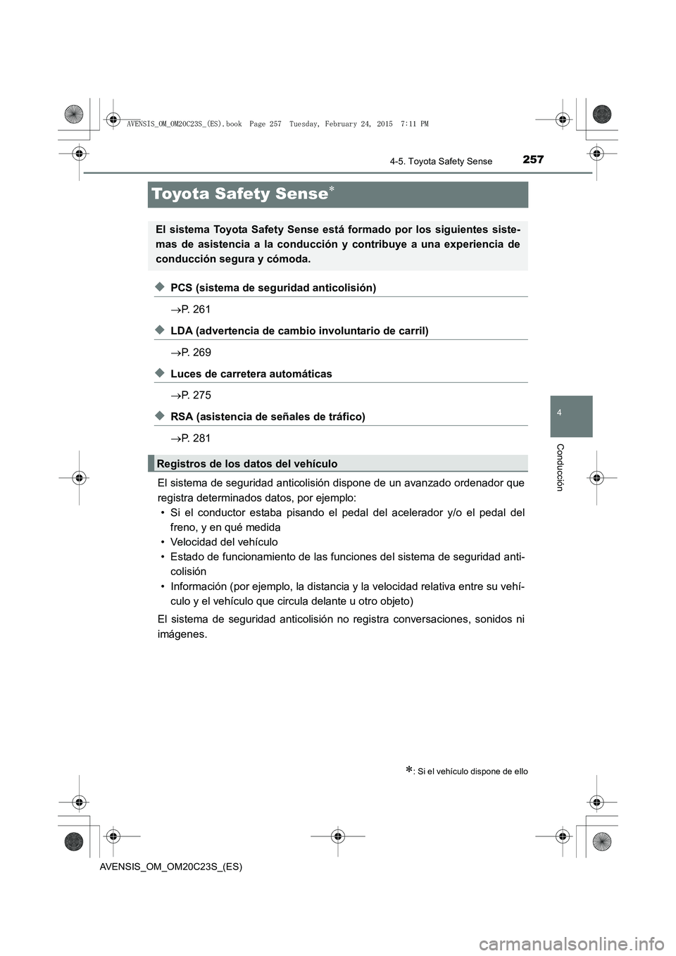 TOYOTA AVENSIS 2016 Manuale de Empleo (in Spanish) 257
4
4-5. Toyota Safety Sense
Conducción
AVENSIS_OM_OM20C23S_(ES)
Toyota Safety Sense∗
◆PCS (sistema de seguridad anticolisión)
→P. 261
◆LDA (advertencia de cambio involuntario de carril)
TOYOTA AVENSIS 2016 Manuale de Empleo (in Spanish) 257
4
4-5. Toyota Safety Sense
Conducción
AVENSIS_OM_OM20C23S_(ES)
Toyota Safety Sense∗
◆PCS (sistema de seguridad anticolisión)
→P. 261
◆LDA (advertencia de cambio involuntario de carril)