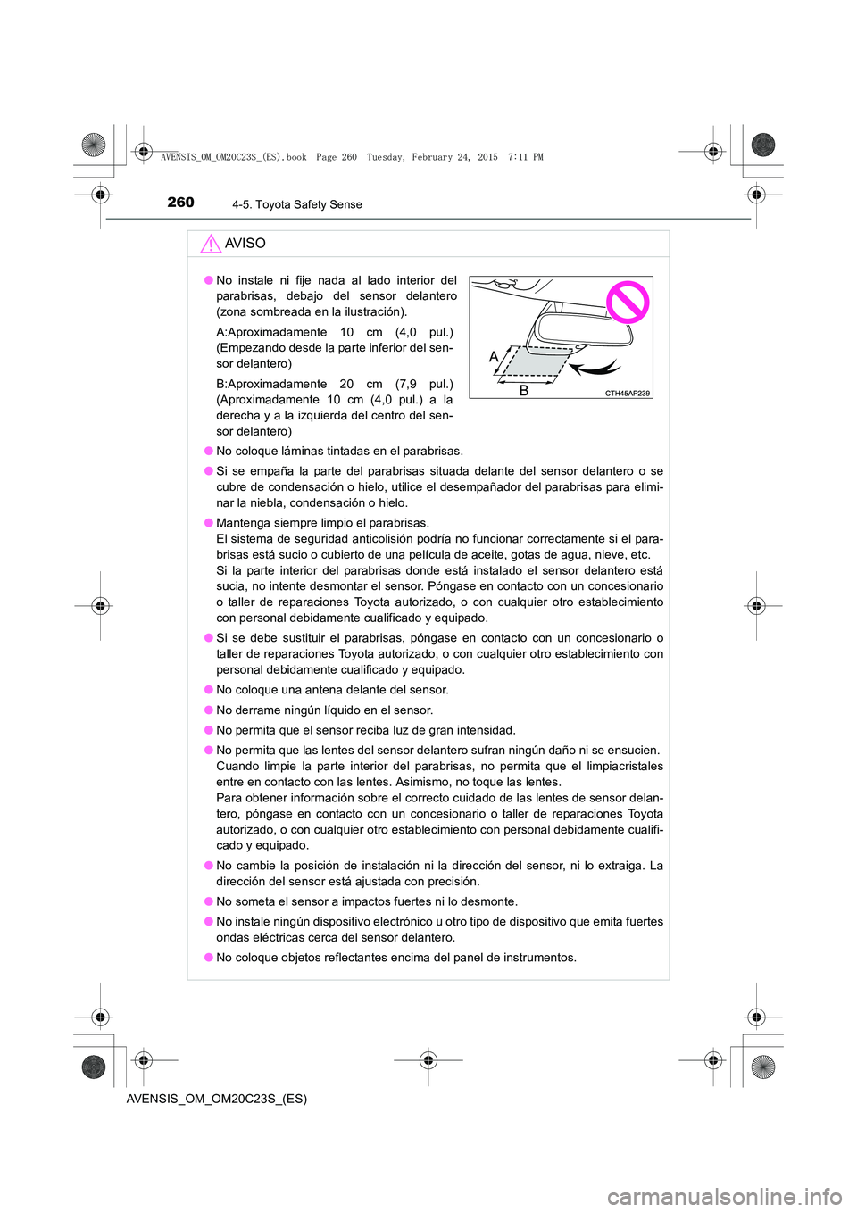 TOYOTA AVENSIS 2016 Manuale de Empleo (in Spanish) 2604-5. Toyota Safety Sense
AVENSIS_OM_OM20C23S_(ES)
AV I S O
●No coloque láminas tintadas en el parabrisas.
● Si se empaña la parte del parabrisas situada delante del sensor delantero o se
cubr TOYOTA AVENSIS 2016 Manuale de Empleo (in Spanish) 2604-5. Toyota Safety Sense
AVENSIS_OM_OM20C23S_(ES)
AV I S O
●No coloque láminas tintadas en el parabrisas.
● Si se empaña la parte del parabrisas situada delante del sensor delantero o se
cubr