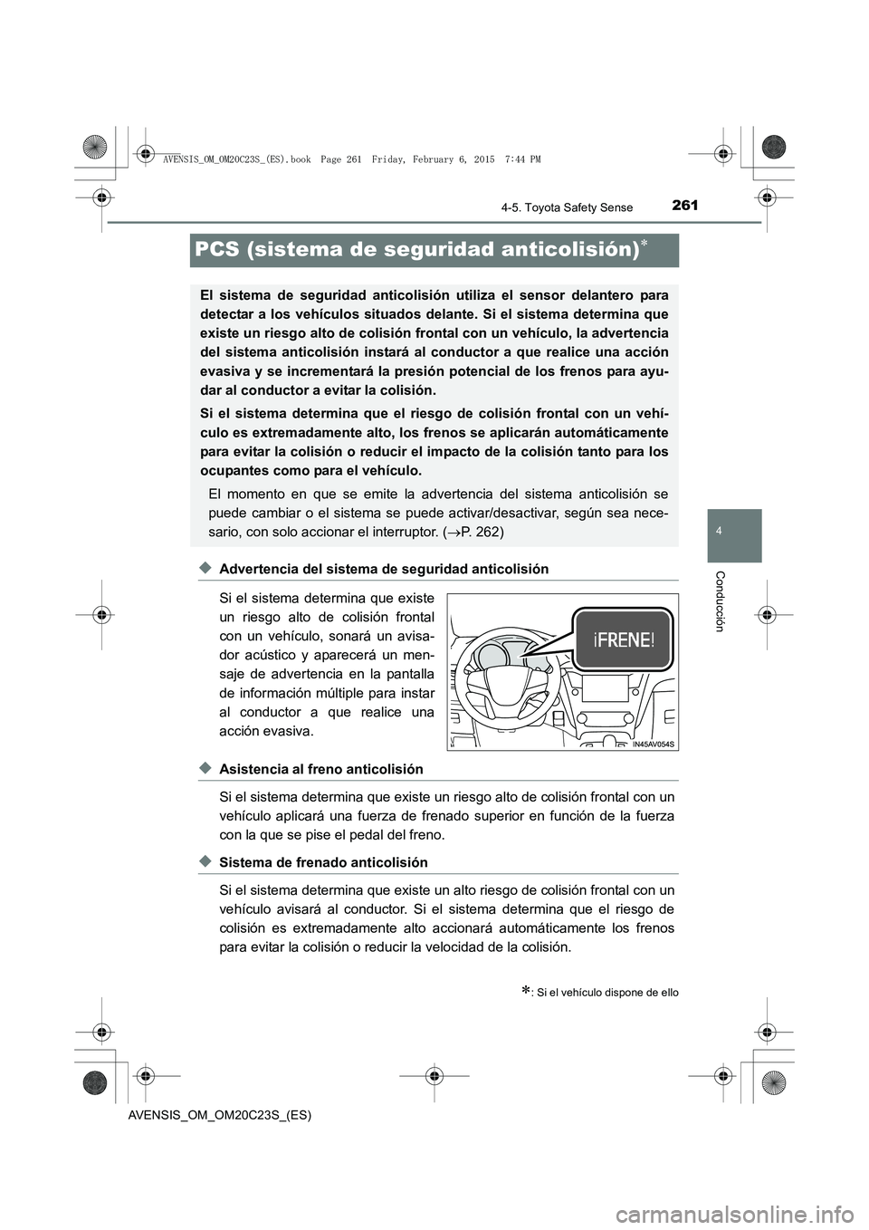TOYOTA AVENSIS 2016 Manuale de Empleo (in Spanish) 261
4
4-5. Toyota Safety Sense
Conducción
AVENSIS_OM_OM20C23S_(ES)
PCS (sistema de seguridad anticolisión)∗
◆Advertencia del sistema de seguridad anticolisión
Si el sistema determina que existe TOYOTA AVENSIS 2016 Manuale de Empleo (in Spanish) 261
4
4-5. Toyota Safety Sense
Conducción
AVENSIS_OM_OM20C23S_(ES)
PCS (sistema de seguridad anticolisión)∗
◆Advertencia del sistema de seguridad anticolisión
Si el sistema determina que existe