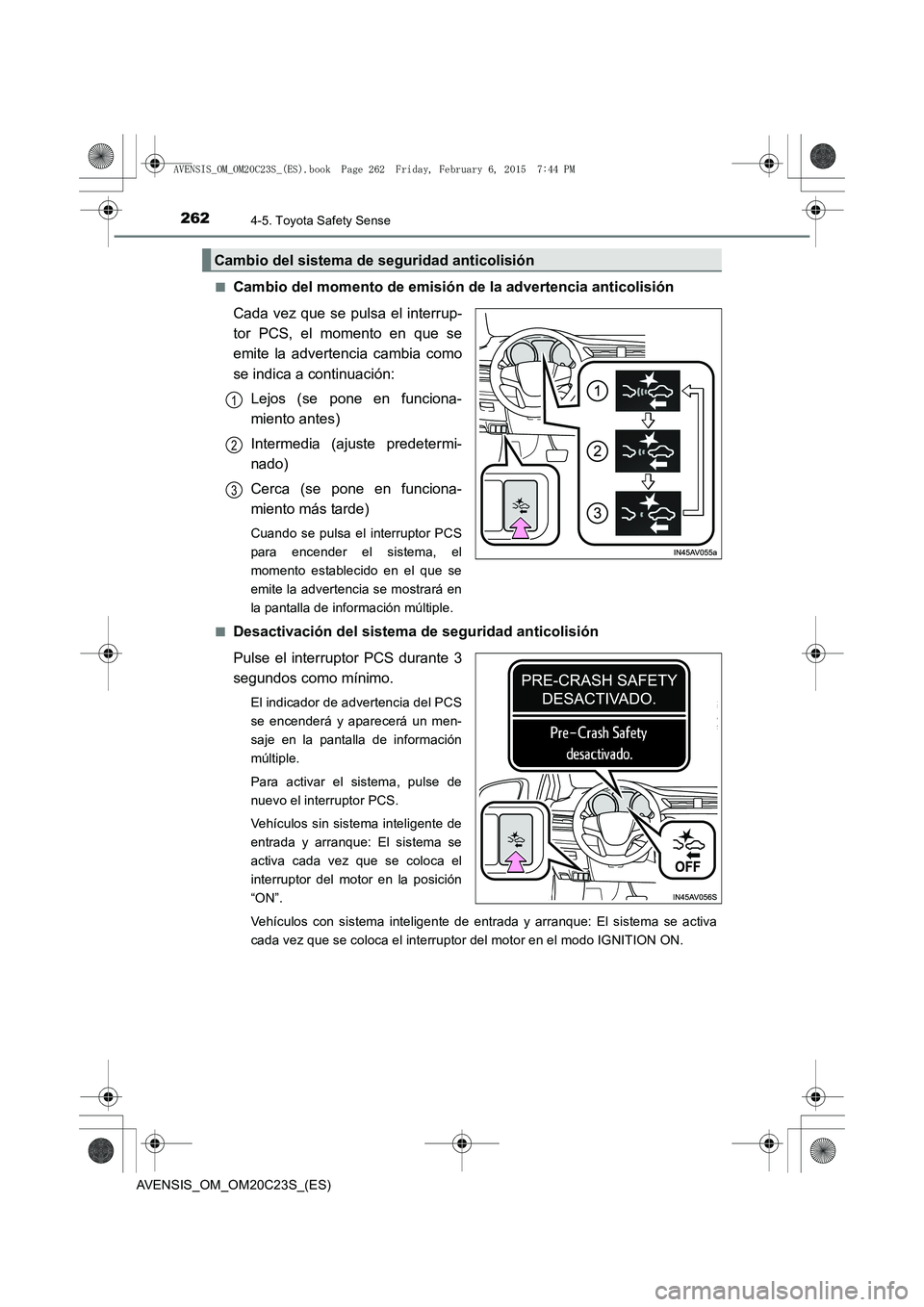 TOYOTA AVENSIS 2016 Manuale de Empleo (in Spanish) 2624-5. Toyota Safety Sense
AVENSIS_OM_OM20C23S_(ES)■
Cambio del momento de emisión
de la advertencia anticolisión
Cada vez que se pulsa el interrup-
tor PCS, el momento en que se
emite la advert TOYOTA AVENSIS 2016 Manuale de Empleo (in Spanish) 2624-5. Toyota Safety Sense
AVENSIS_OM_OM20C23S_(ES)■
Cambio del momento de emisión
de la advertencia anticolisión
Cada vez que se pulsa el interrup-
tor PCS, el momento en que se
emite la advert
