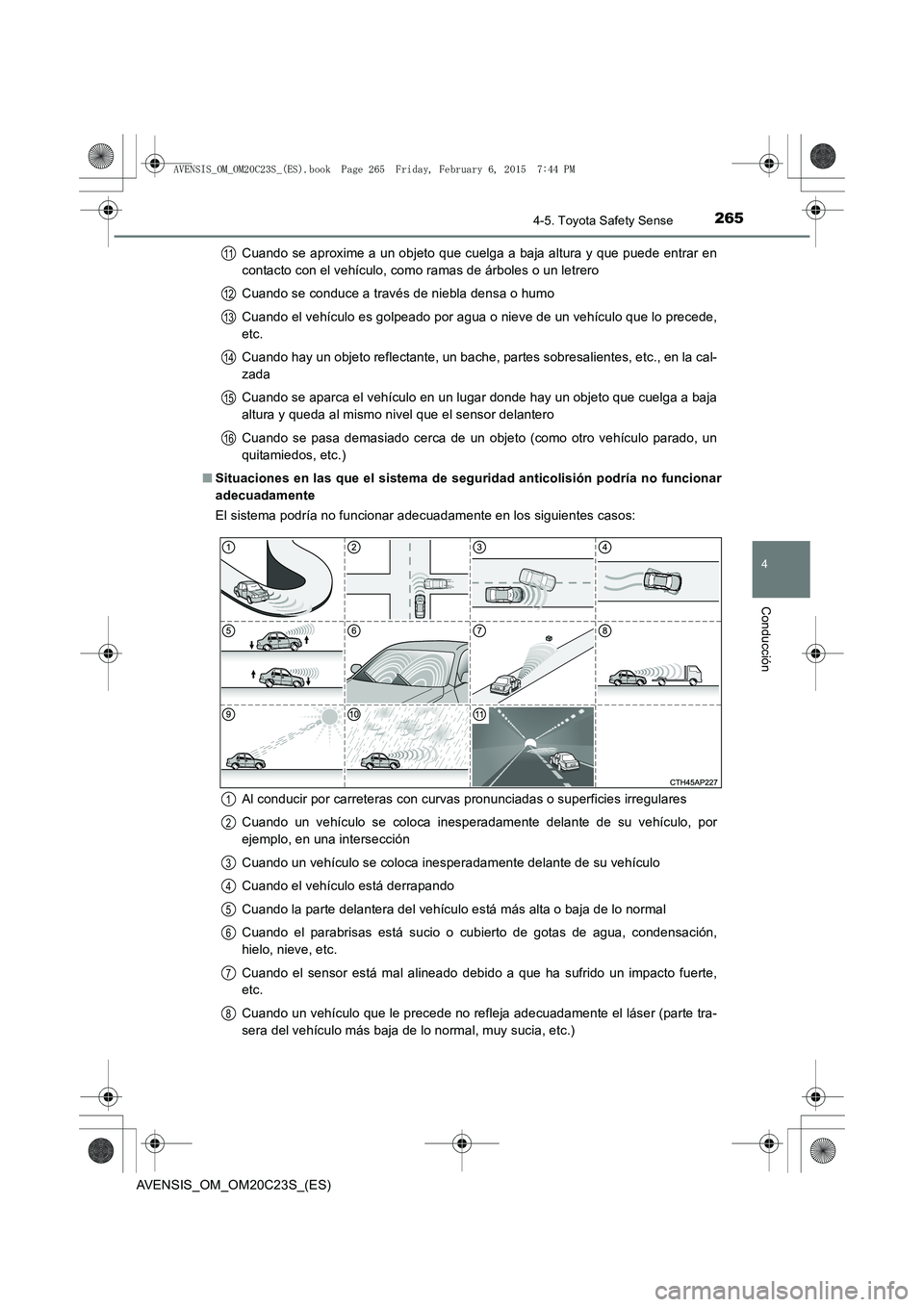 TOYOTA AVENSIS 2016 Manuale de Empleo (in Spanish) 2654-5. Toyota Safety Sense
4
Conducción
AVENSIS_OM_OM20C23S_(ES)Cuando se aproxime a un objeto que cuelga a baja altura y que puede entrar en
contacto con el vehículo, como ramas de árboles o un l TOYOTA AVENSIS 2016 Manuale de Empleo (in Spanish) 2654-5. Toyota Safety Sense
4
Conducción
AVENSIS_OM_OM20C23S_(ES)Cuando se aproxime a un objeto que cuelga a baja altura y que puede entrar en
contacto con el vehículo, como ramas de árboles o un l